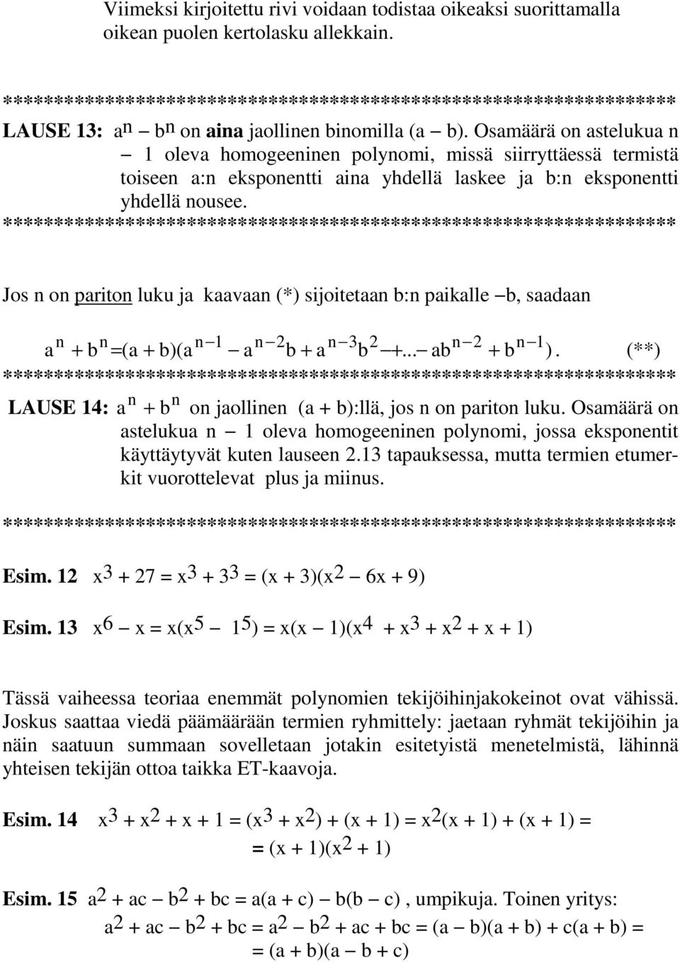 Jos o parito luku ja kaavaa (*) sijoitetaa b: paikalle b, saadaa 1 1 a + b = (a + b)(a a b + a b +... ab + b ). (**) LAUSE 14: a + b o jaollie (a + b):llä, jos o parito luku.