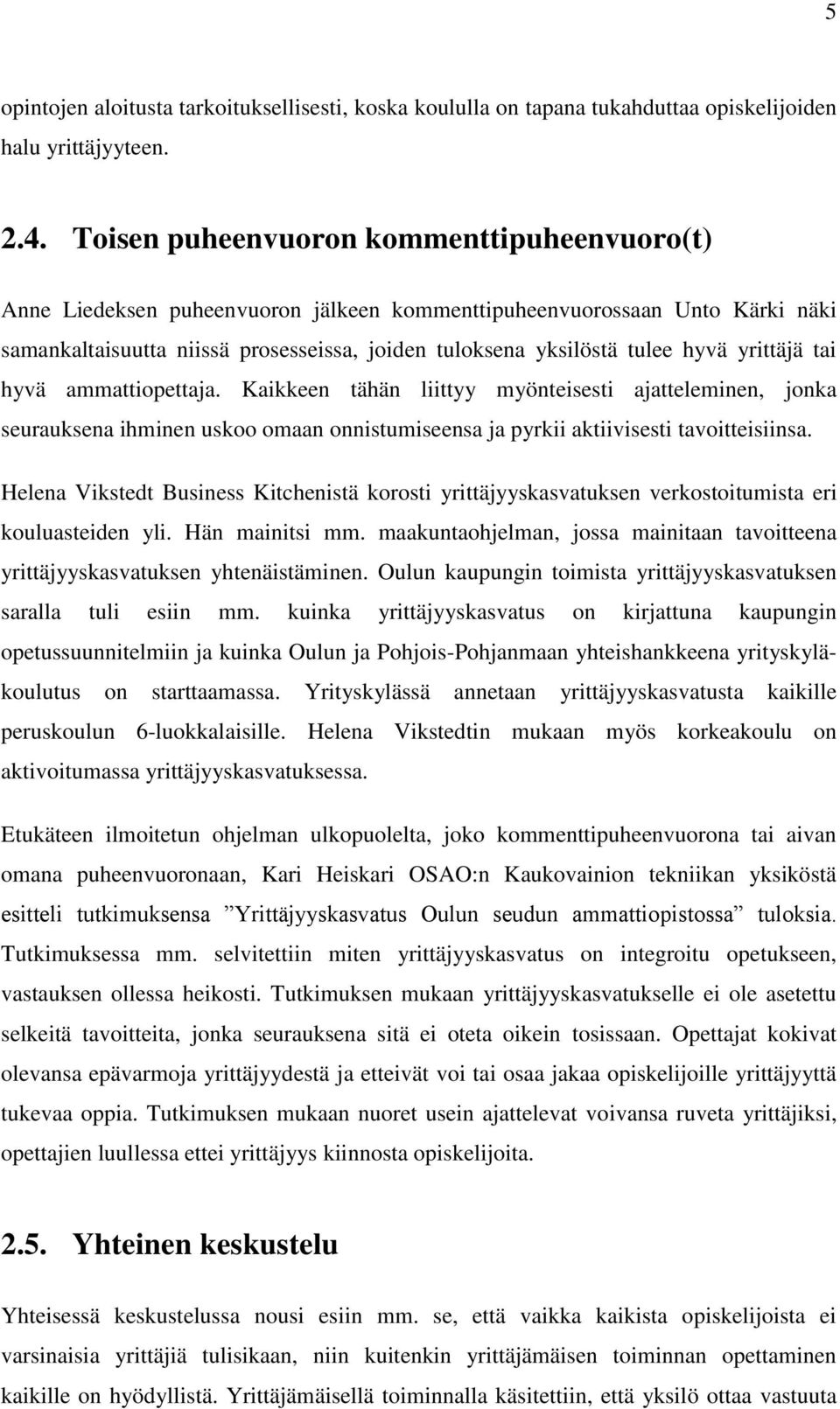 yrittäjä tai hyvä ammattiopettaja. Kaikkeen tähän liittyy myönteisesti ajatteleminen, jonka seurauksena ihminen uskoo omaan onnistumiseensa ja pyrkii aktiivisesti tavoitteisiinsa.