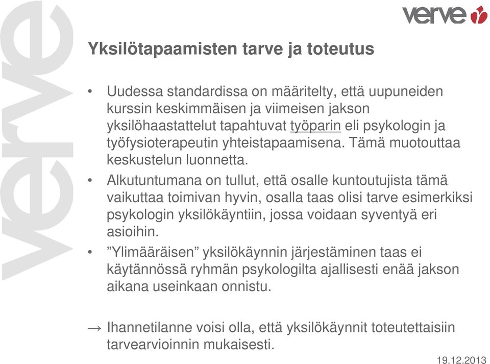 Alkutuntumana on tullut, että osalle kuntoutujista tämä vaikuttaa toimivan hyvin, osalla taas olisi tarve esimerkiksi psykologin yksilökäyntiin, jossa voidaan