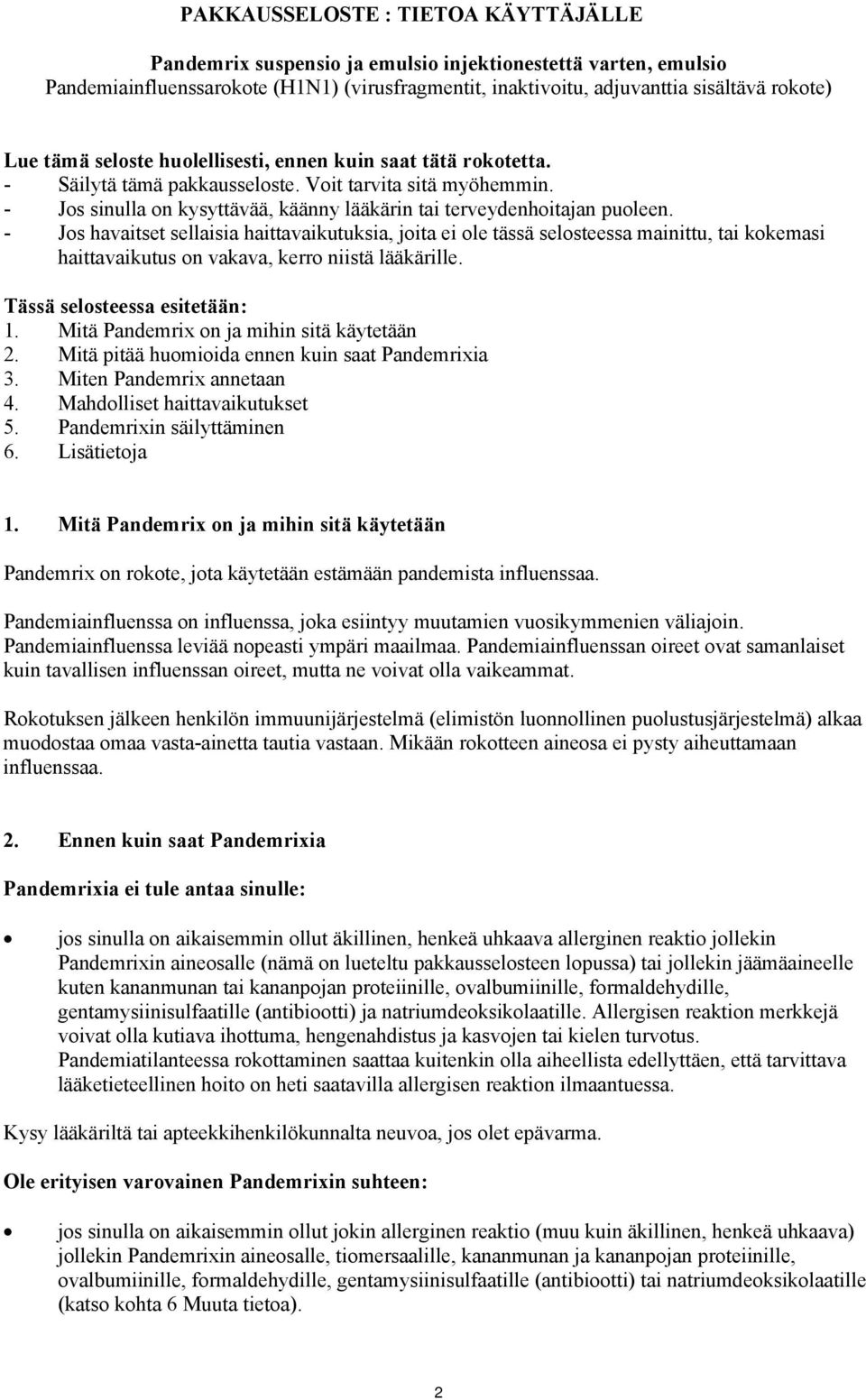 - Jos havaitset sellaisia haittavaikutuksia, joita ei ole tässä selosteessa mainittu, tai kokemasi haittavaikutus on vakava, kerro niistä lääkärille. Tässä selosteessa esitetään: 1.