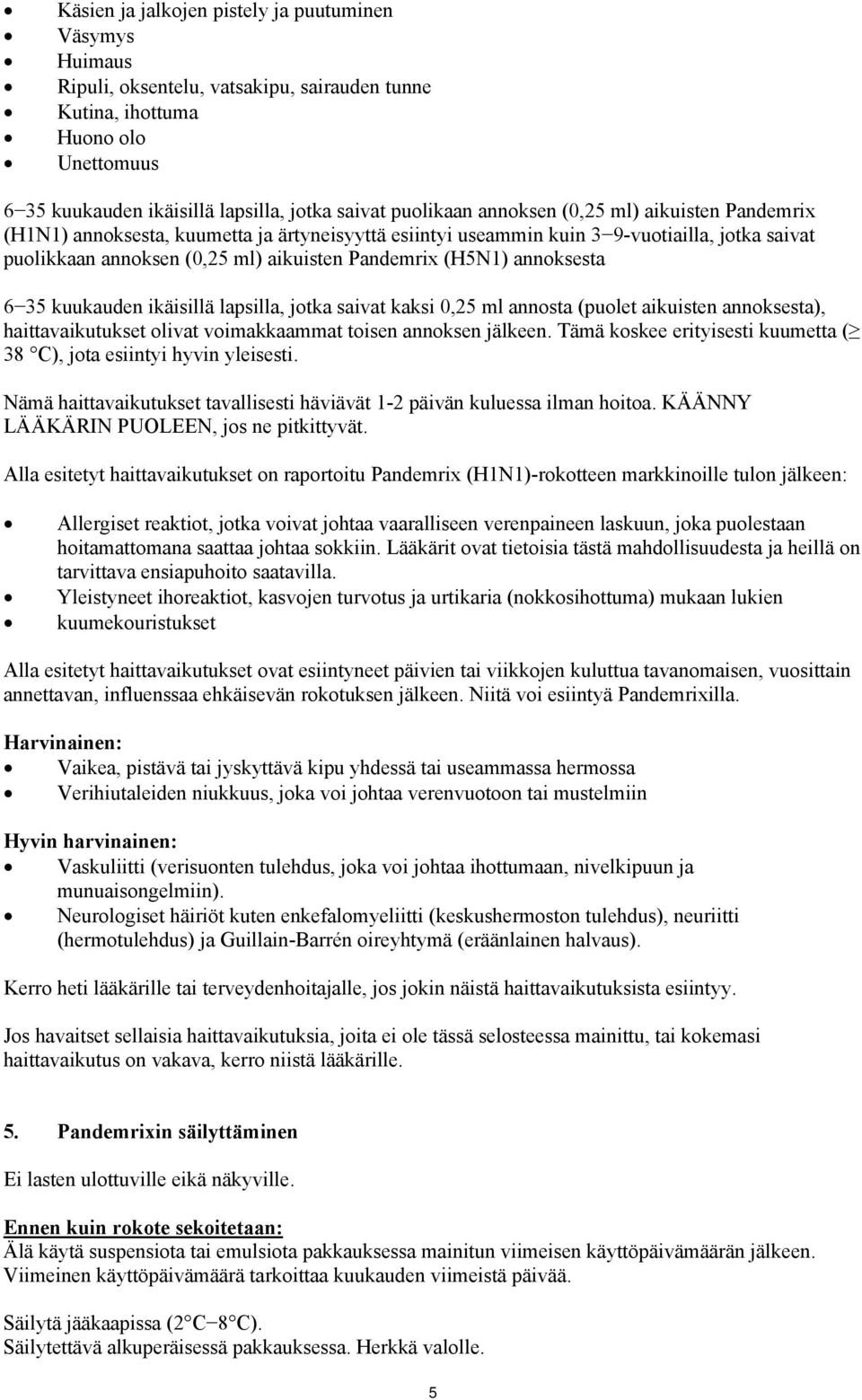 annoksesta 6 35 kuukauden ikäisillä lapsilla, jotka saivat kaksi 0,25 ml annosta (puolet aikuisten annoksesta), haittavaikutukset olivat voimakkaammat toisen annoksen jälkeen.