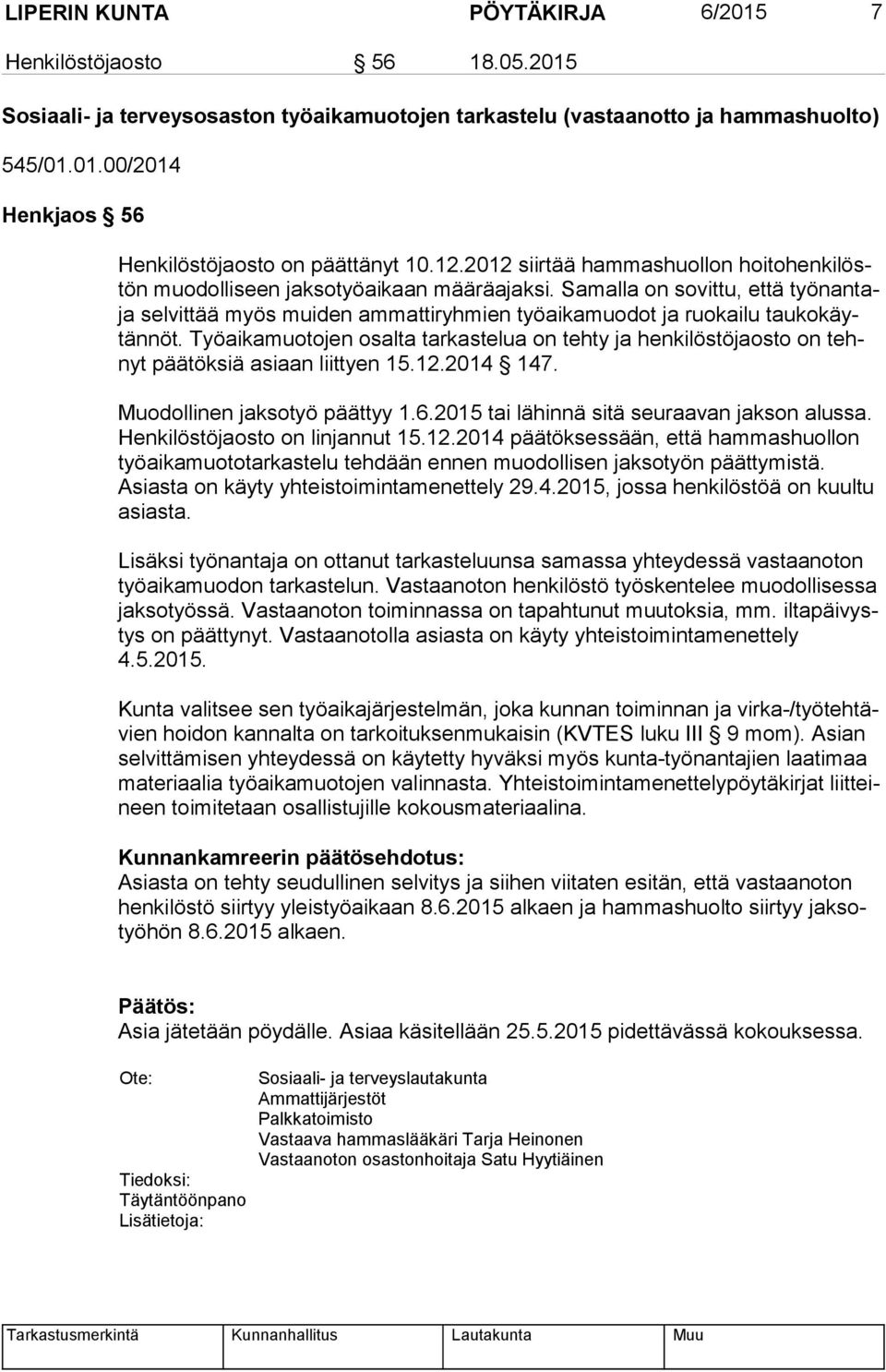 Samalla on sovittu, että työn an taja selvittää myös muiden ammattiryhmien työaikamuodot ja ruokailu tau ko käytän nöt.