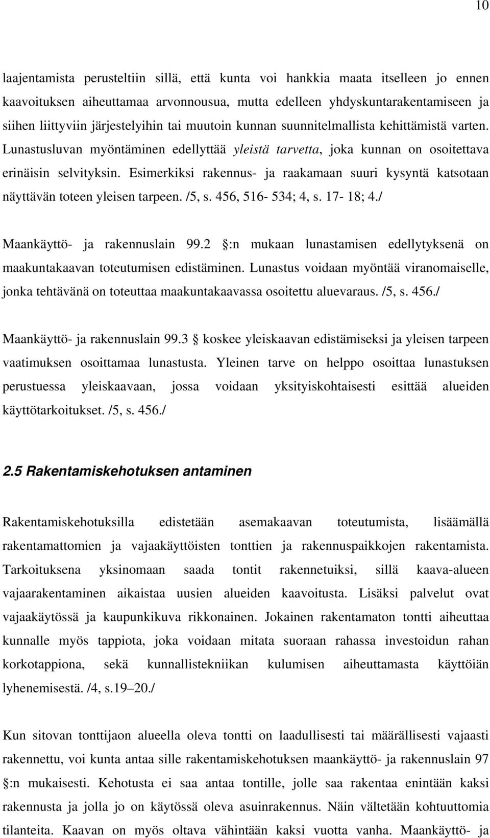 Esimerkiksi rakennus- ja raakamaan suuri kysyntä katsotaan näyttävän toteen yleisen tarpeen. /5, s. 456, 516-534; 4, s. 17-18; 4./ Maankäyttö- ja rakennuslain 99.