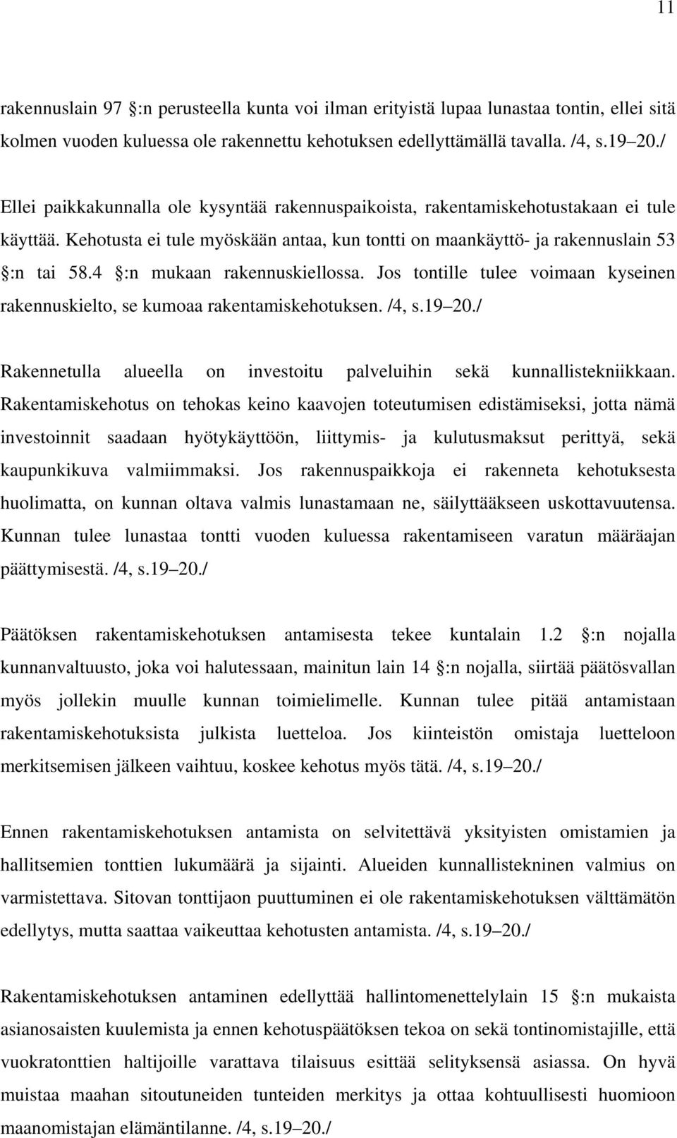 4 :n mukaan rakennuskiellossa. Jos tontille tulee voimaan kyseinen rakennuskielto, se kumoaa rakentamiskehotuksen. /4, s.19 20.