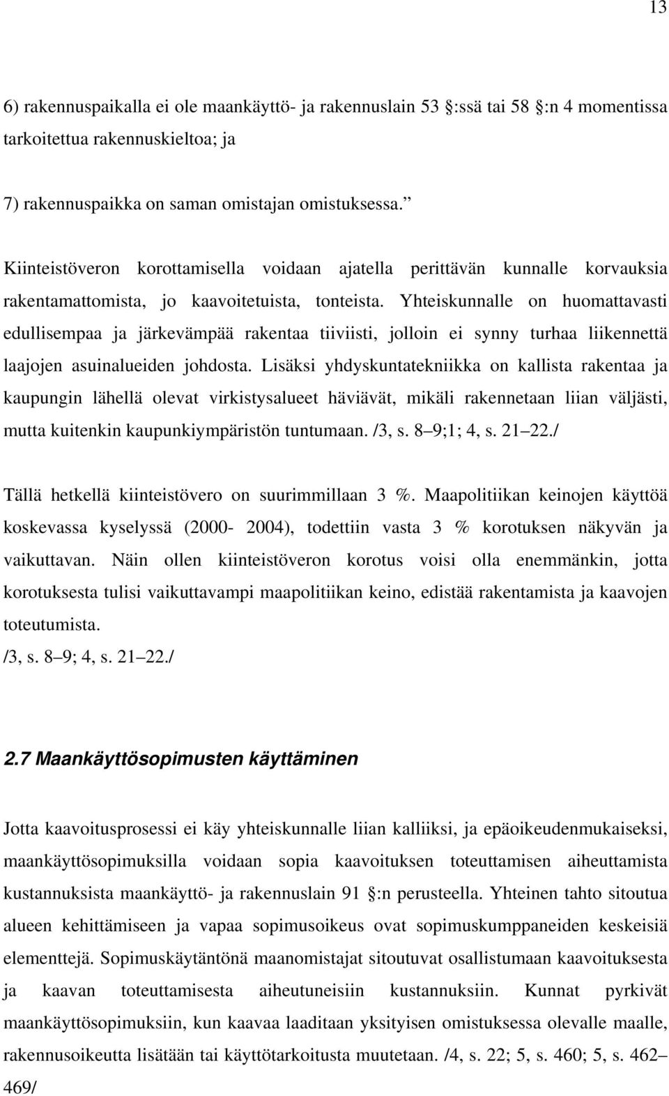 Yhteiskunnalle on huomattavasti edullisempaa ja järkevämpää rakentaa tiiviisti, jolloin ei synny turhaa liikennettä laajojen asuinalueiden johdosta.