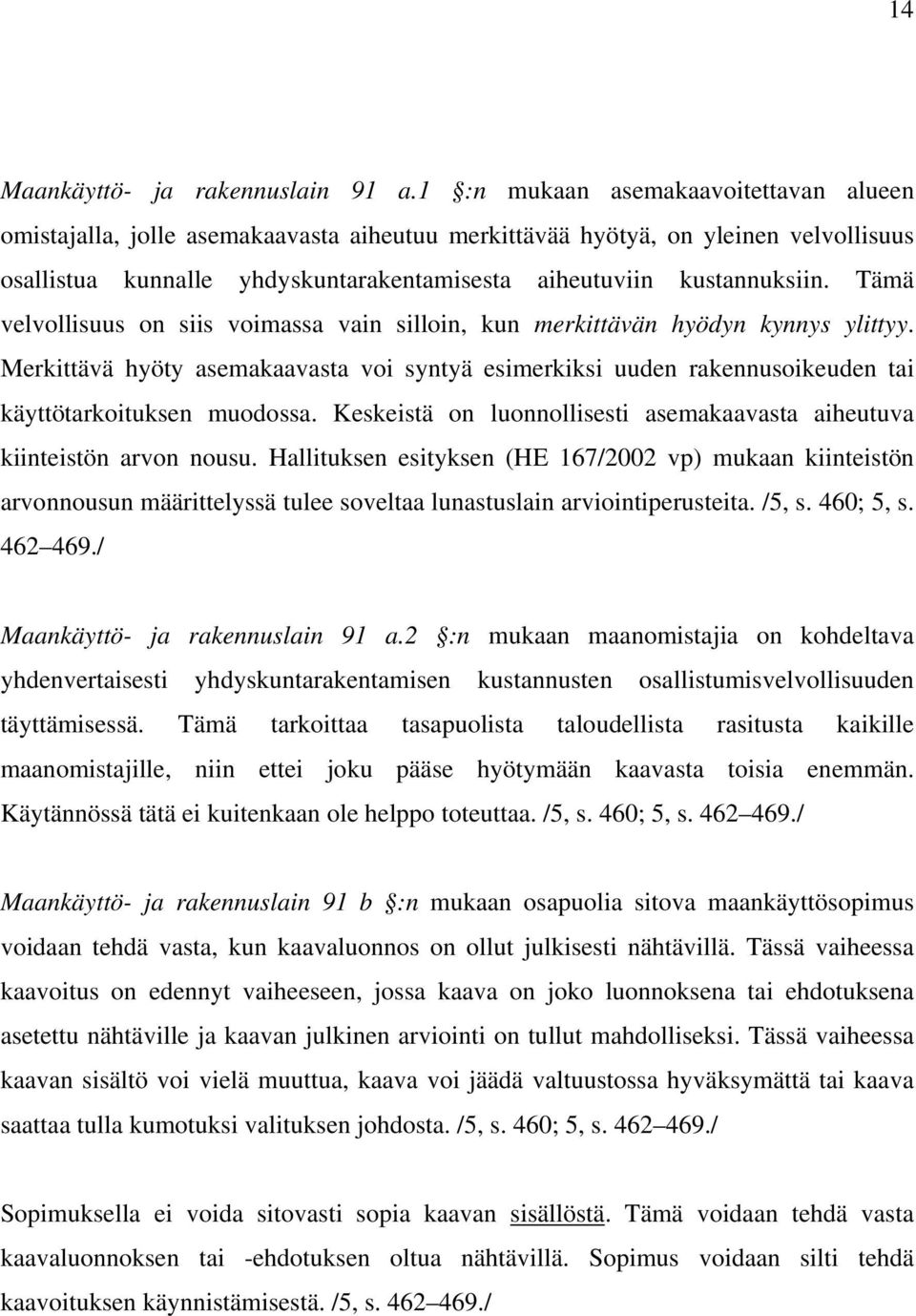 Tämä velvollisuus on siis voimassa vain silloin, kun merkittävän hyödyn kynnys ylittyy. Merkittävä hyöty asemakaavasta voi syntyä esimerkiksi uuden rakennusoikeuden tai käyttötarkoituksen muodossa.