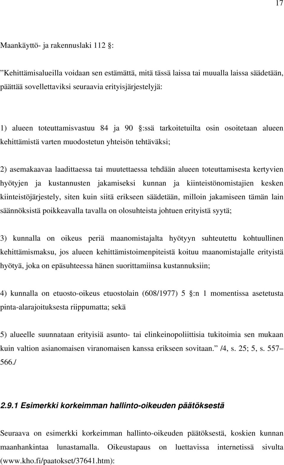 kertyvien hyötyjen ja kustannusten jakamiseksi kunnan ja kiinteistönomistajien kesken kiinteistöjärjestely, siten kuin siitä erikseen säädetään, milloin jakamiseen tämän lain säännöksistä