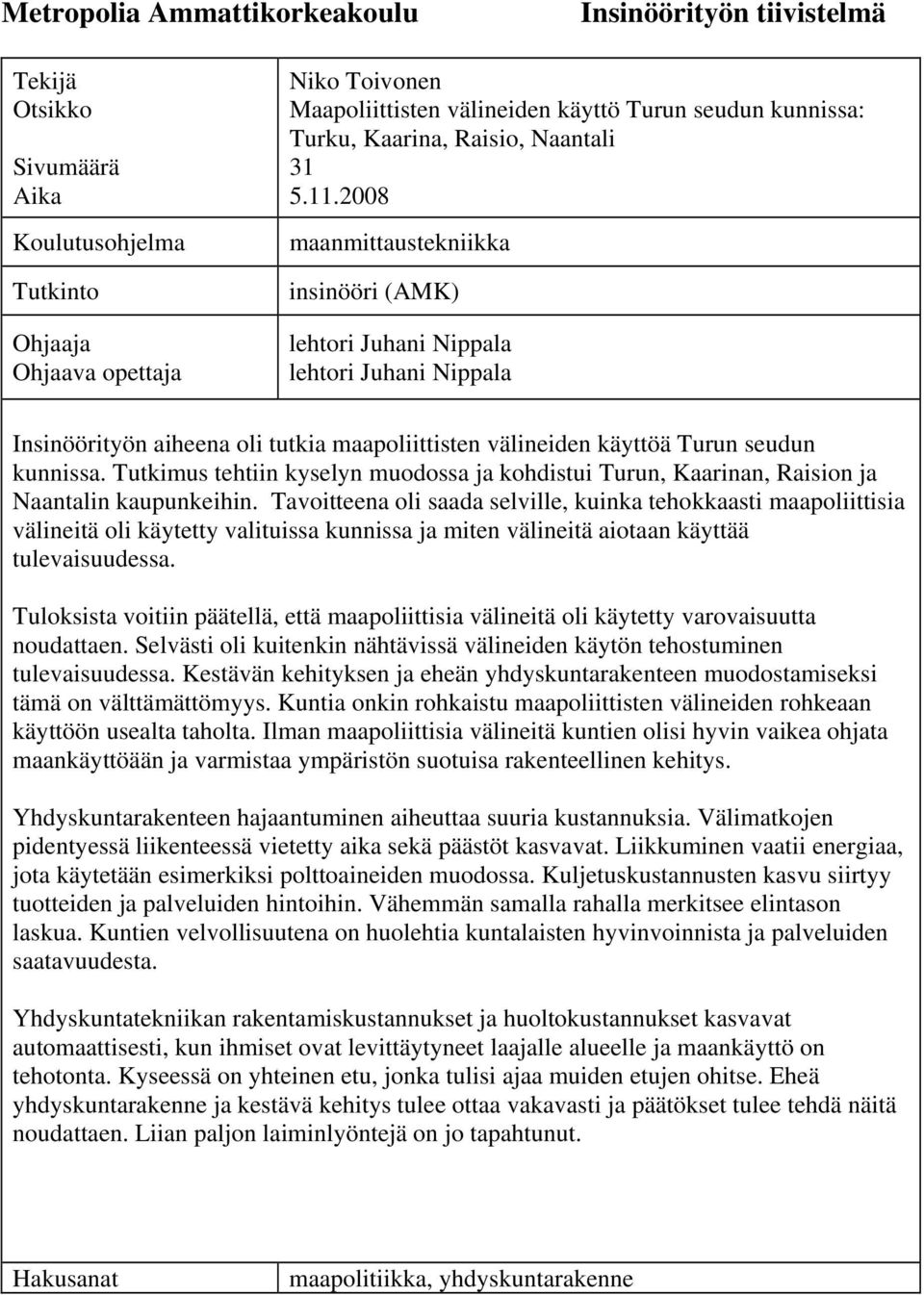 2008 maanmittaustekniikka insinööri (AMK) lehtori Juhani Nippala lehtori Juhani Nippala Insinöörityön aiheena oli tutkia maapoliittisten välineiden käyttöä Turun seudun kunnissa.