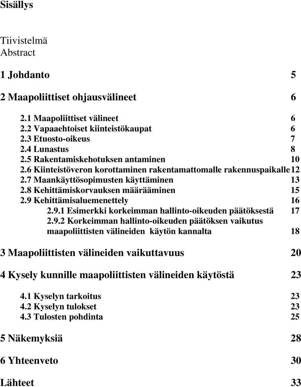 9 Kehittämisaluemenettely 16 2.9.1 Esimerkki korkeimman hallinto-oikeuden päätöksestä 17 2.9.2 Korkeimman hallinto-oikeuden päätöksen vaikutus maapoliittisten välineiden käytön kannalta 18 3