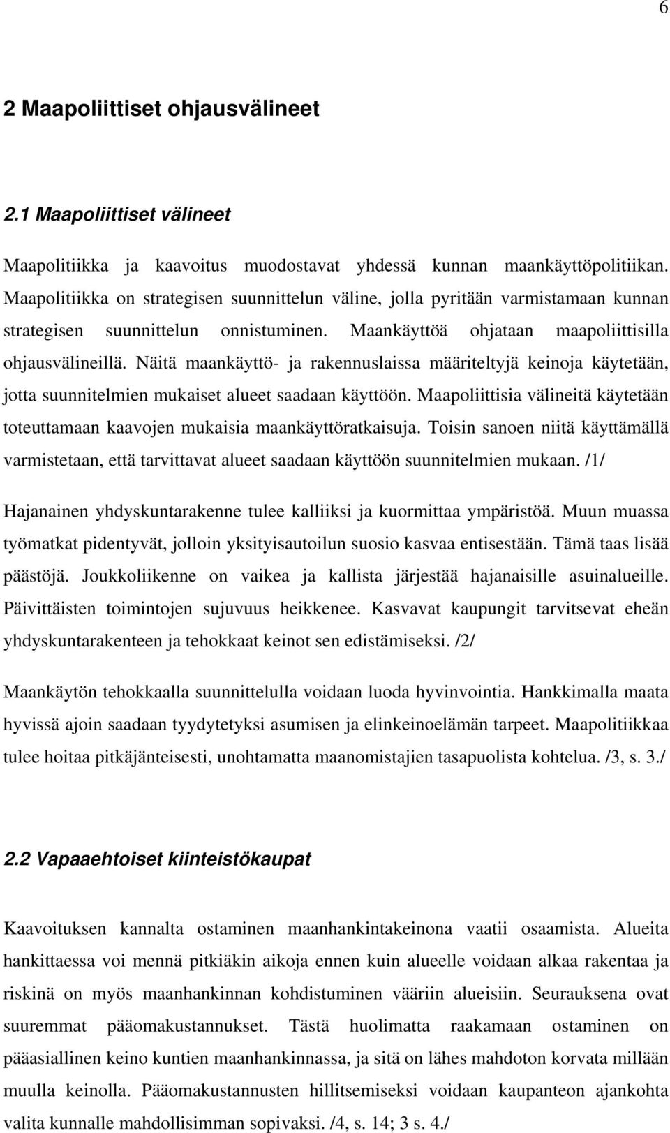 Näitä maankäyttö- ja rakennuslaissa määriteltyjä keinoja käytetään, jotta suunnitelmien mukaiset alueet saadaan käyttöön.