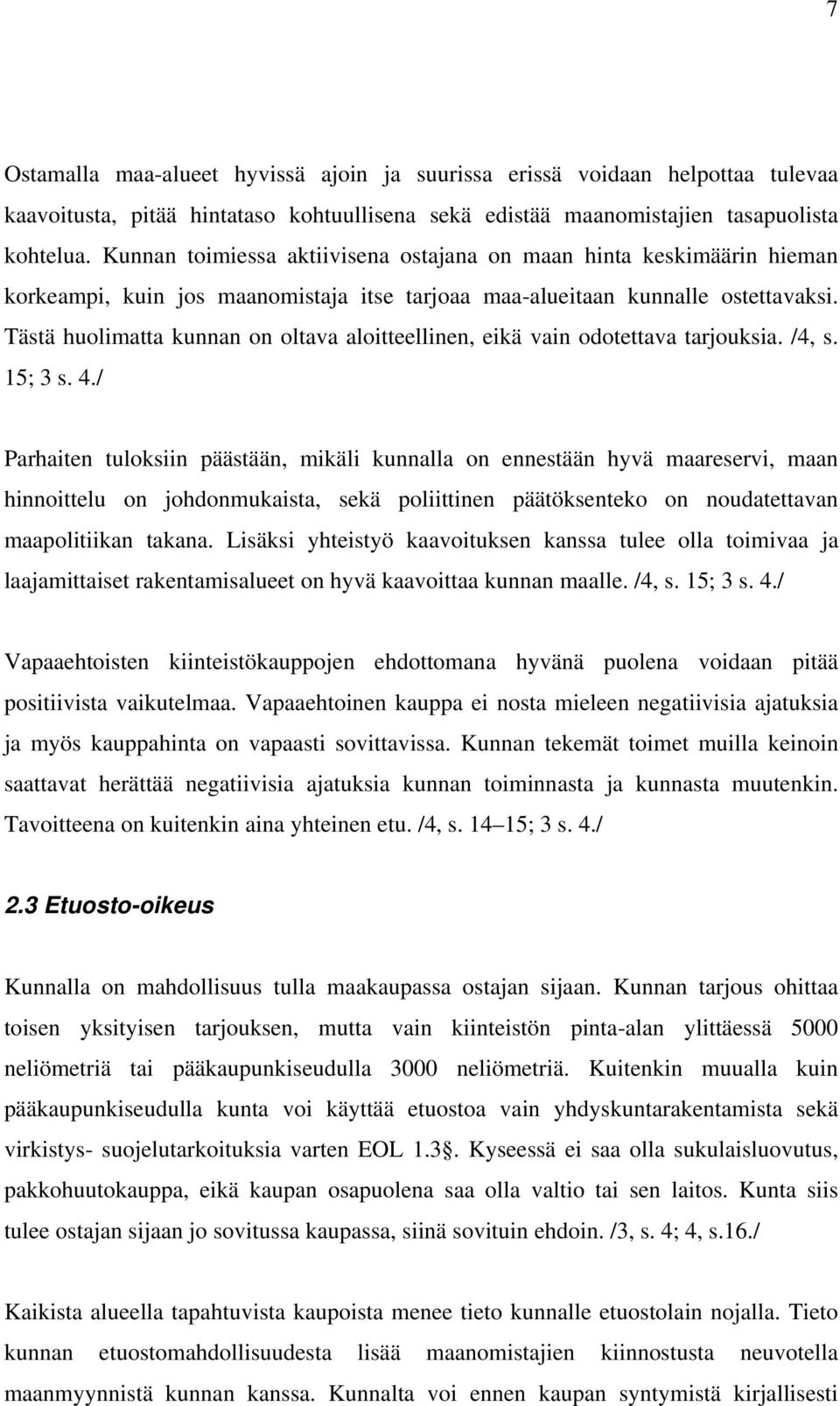 Tästä huolimatta kunnan on oltava aloitteellinen, eikä vain odotettava tarjouksia. /4, s. 15; 3 s. 4.