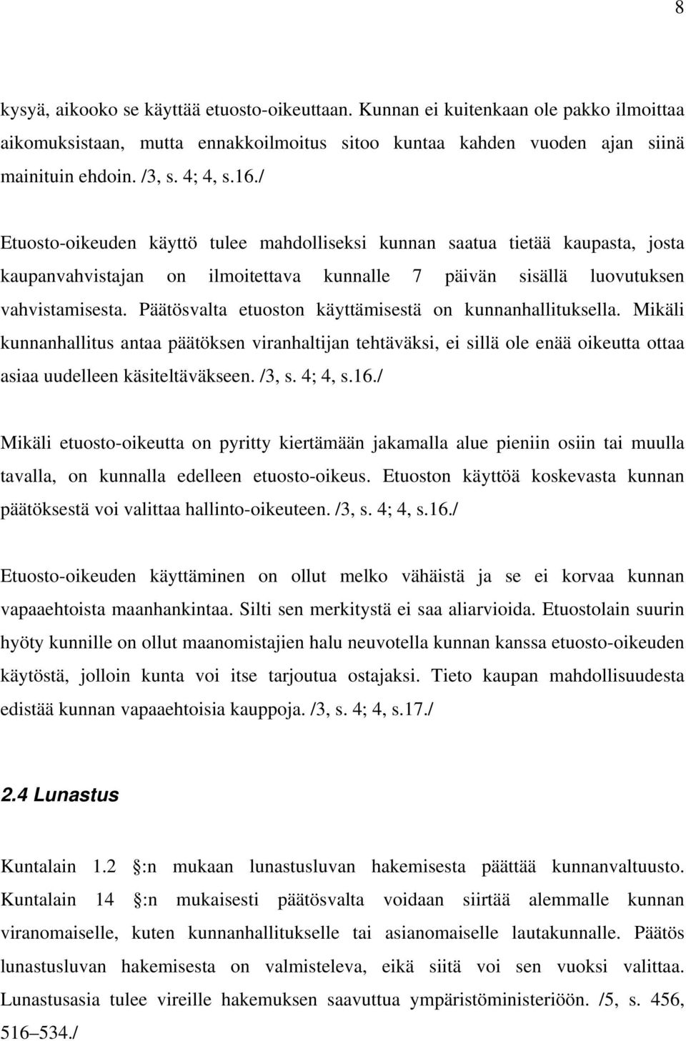 Päätösvalta etuoston käyttämisestä on kunnanhallituksella. Mikäli kunnanhallitus antaa päätöksen viranhaltijan tehtäväksi, ei sillä ole enää oikeutta ottaa asiaa uudelleen käsiteltäväkseen. /3, s.