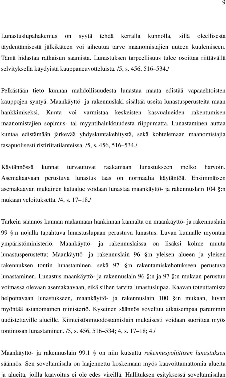 / Pelkästään tieto kunnan mahdollisuudesta lunastaa maata edistää vapaaehtoisten kauppojen syntyä. Maankäyttö- ja rakennuslaki sisältää useita lunastusperusteita maan hankkimiseksi.