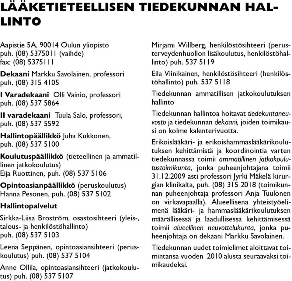 (08) 537 5100 Koulutuspäällikkö (tieteellinen ja ammatillinen jatkokoulutus) Eija Ruottinen, puh. (08) 537 5106 Opintoasianpäällikkö (peruskoulutus) Hanna Pesonen, puh.