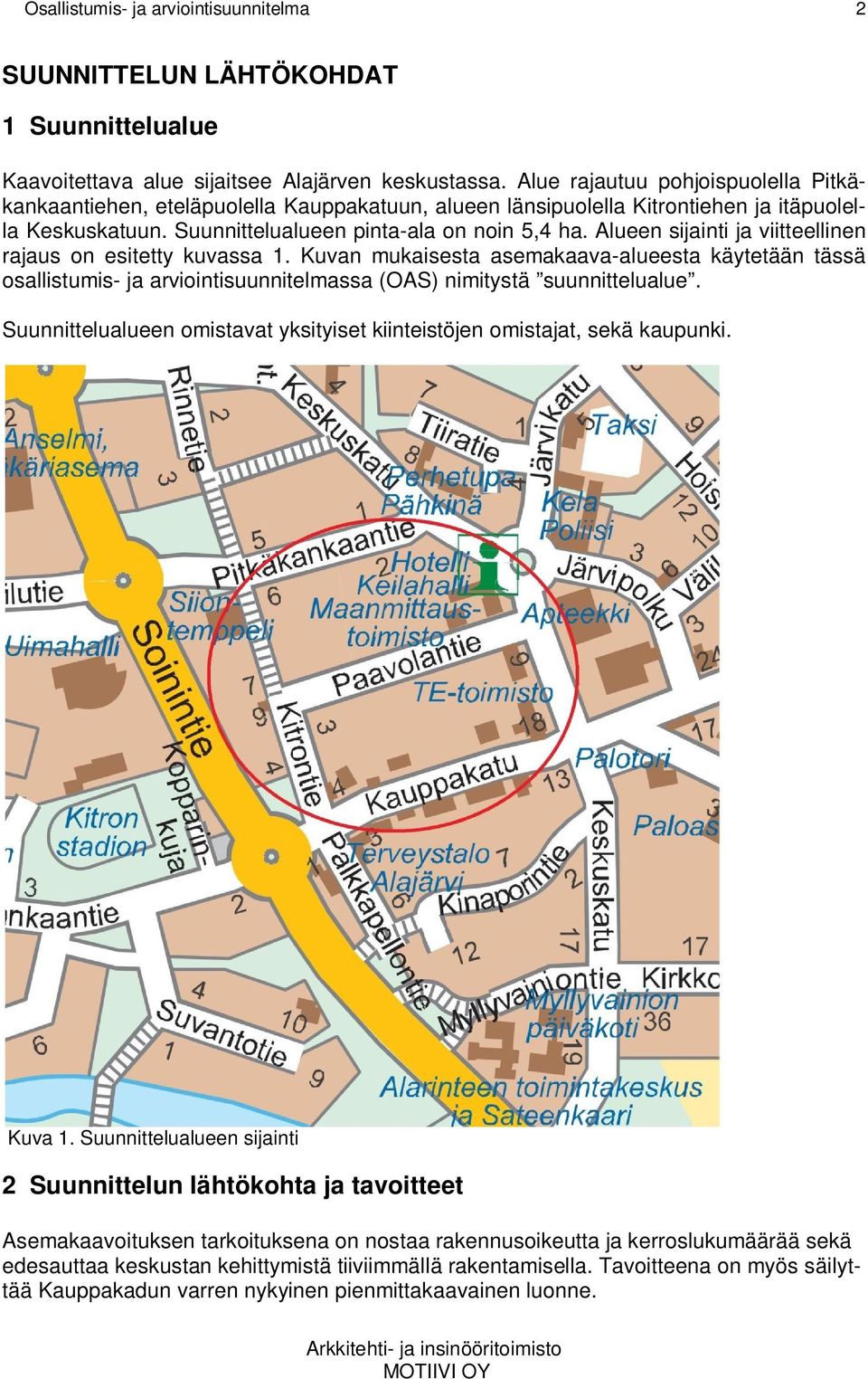Alueen sijainti ja viitteellinen rajaus on esitetty kuvassa 1. Kuvan mukaisesta asemakaava-alueesta käytetään tässä osallistumis- ja arviointisuunnitelmassa (OAS) nimitystä suunnittelualue.