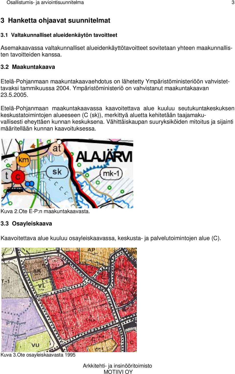 2 Maakuntakaava Etelä-Pohjanmaan maakuntakaavaehdotus on lähetetty Ympäristöministeriöön vahvistettavaksi tammikuussa 2004. Ympäristöministeriö on vahvistanut maakuntakaavan 23.5.2005.