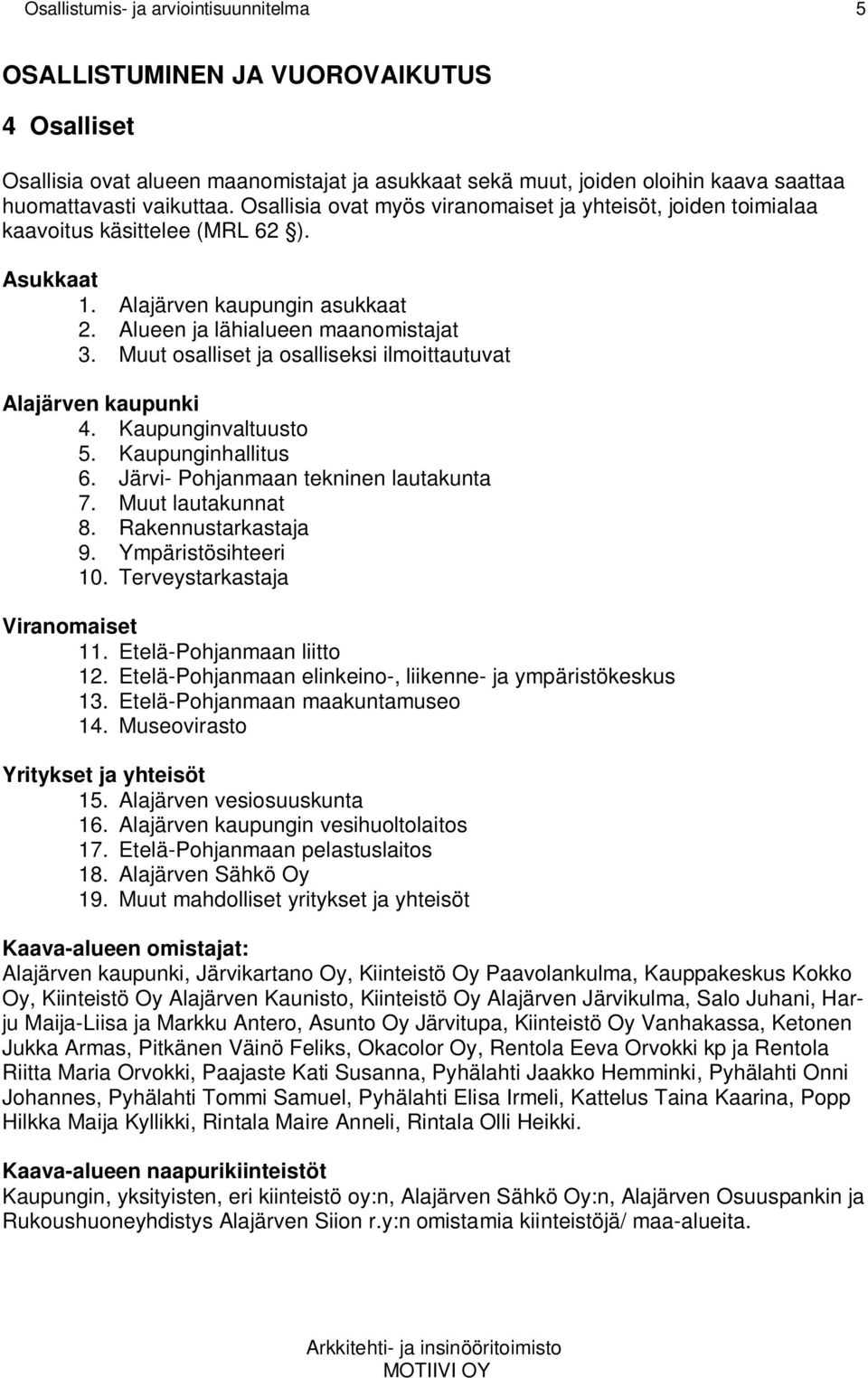 Muut osalliset ja osalliseksi ilmoittautuvat Alajärven kaupunki 4. Kaupunginvaltuusto 5. Kaupunginhallitus 6. Järvi- Pohjanmaan tekninen lautakunta 7. Muut lautakunnat 8. Rakennustarkastaja 9.