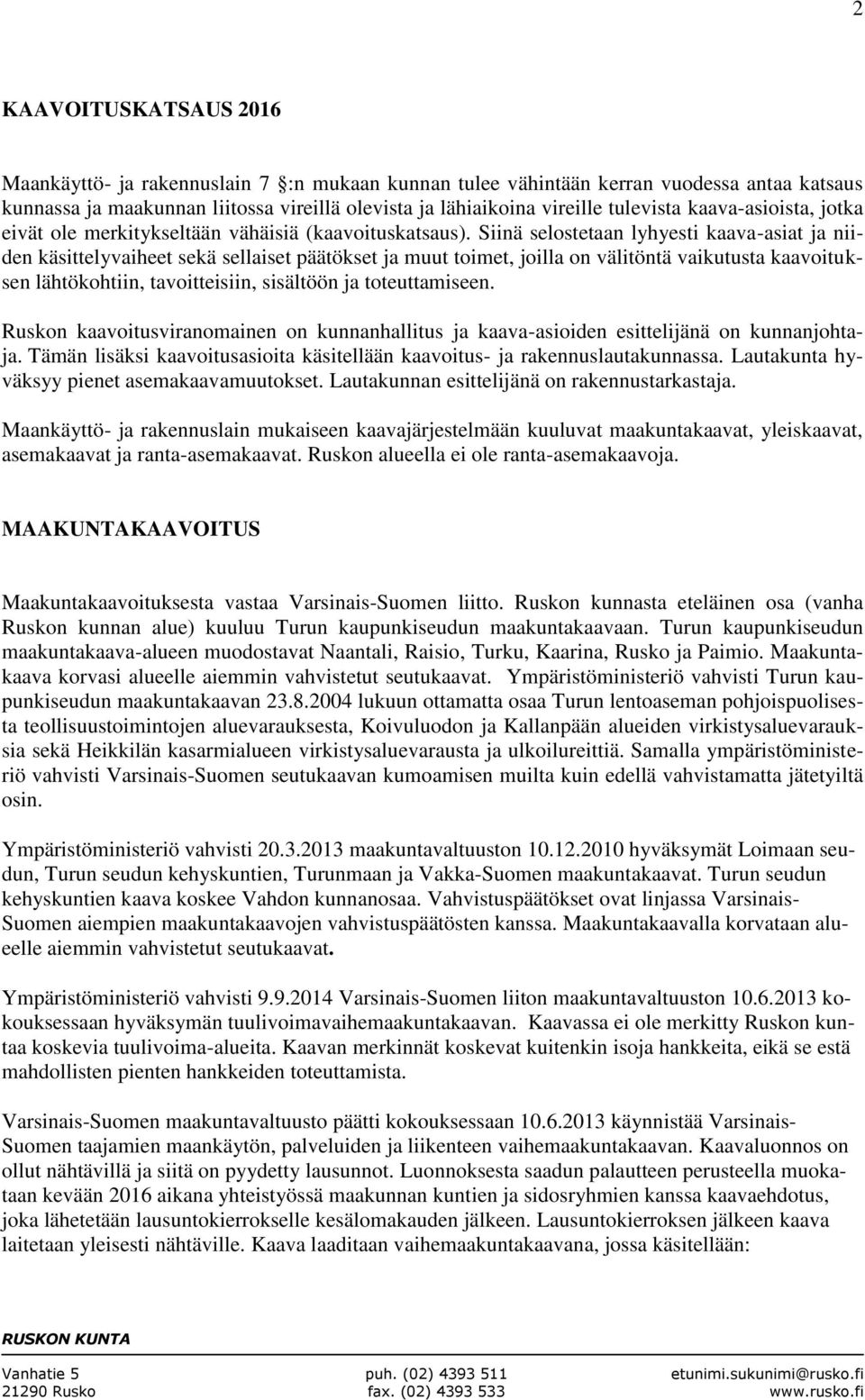 Siinä selostetaan lyhyesti kaava-asiat ja niiden käsittelyvaiheet sekä sellaiset päätökset ja muut toimet, joilla on välitöntä vaikutusta kaavoituksen lähtökohtiin, tavoitteisiin, sisältöön ja