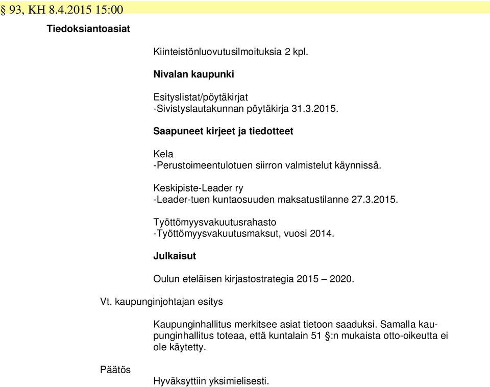 Julkaisut Oulun eteläisen kirjastostrategia 2015 2020. Vt. kaupunginjohtajan esitys Kaupunginhallitus merkitsee asiat tietoon saaduksi.