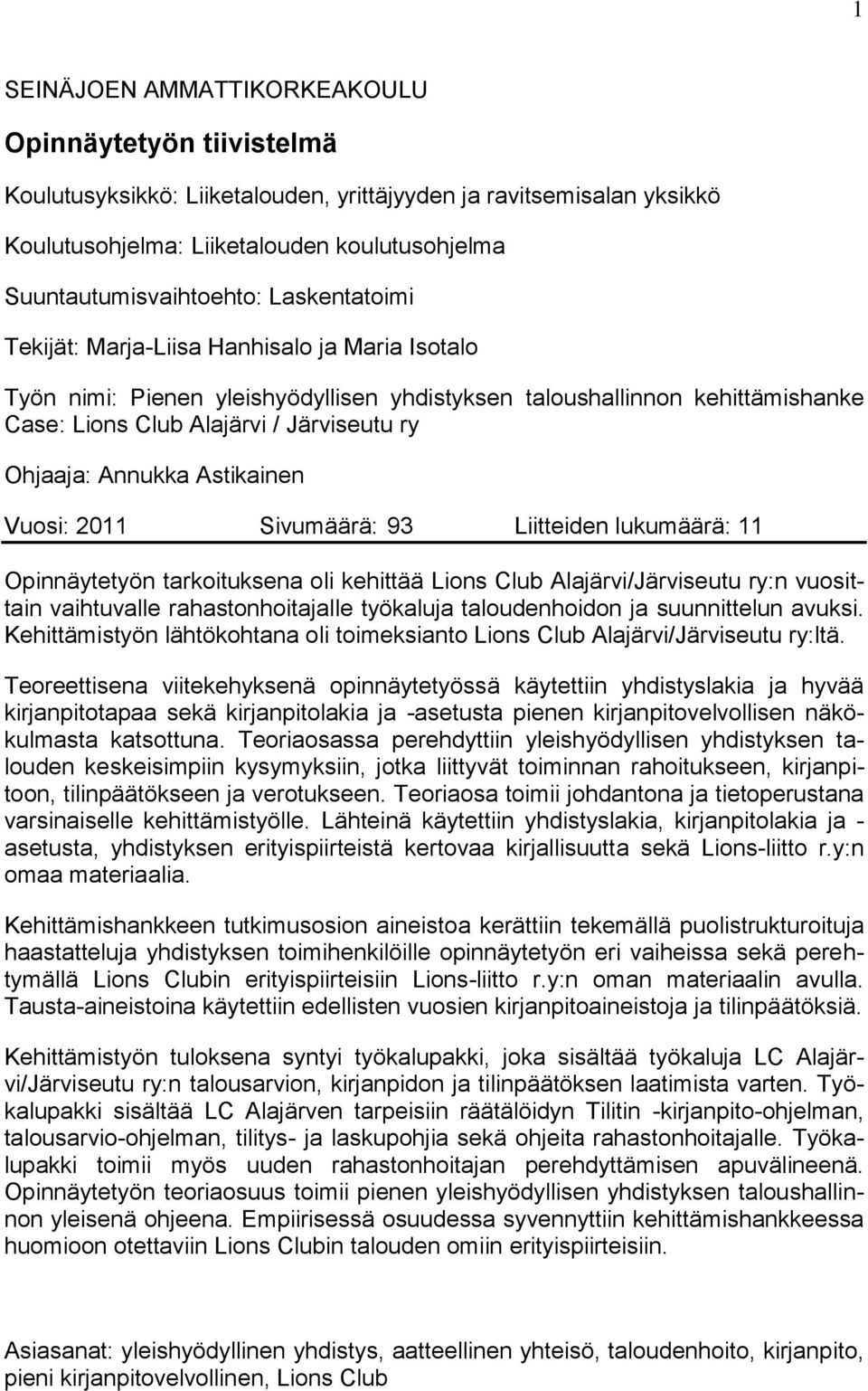 Astikainen Vuosi: 2011 Sivumäärä: 93 Liitteiden lukumäärä: 11 Opinnäytetyön tarkoituksena oli kehittää Lions Club Alajärvi/Järviseutu ry:n vuosittain vaihtuvalle rahastonhoitajalle työkaluja