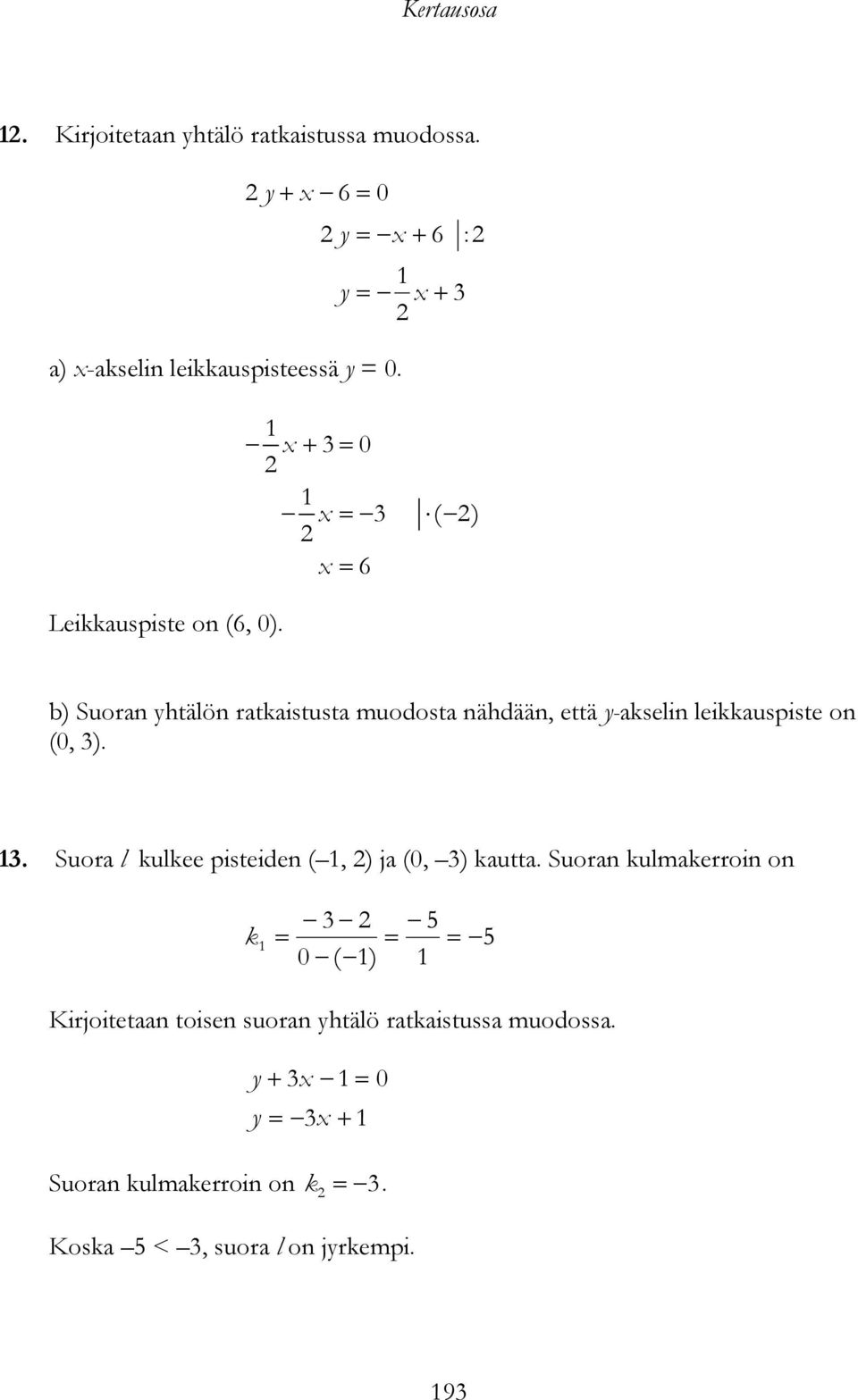 : y 0 ( ) 6 b) Suoran yhtälön ratkaistusta muodosta nähdään, että y-akselin leikkauspiste on (0, ).