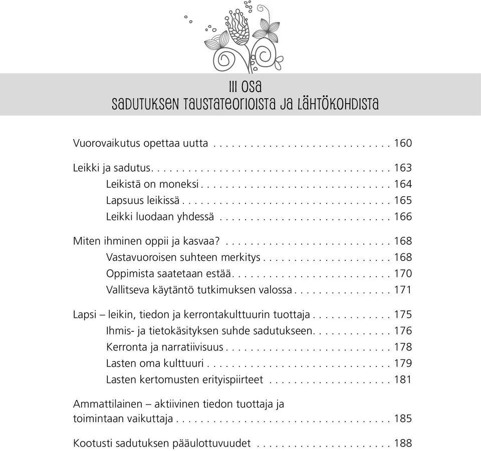 ...170 Vallitseva käytäntö tutkimuksen valossa...171 Lapsi leikin, tiedon ja kerrontakulttuurin tuottaja...175 Ihmis- ja tietokäsityksen suhde sadutukseen.