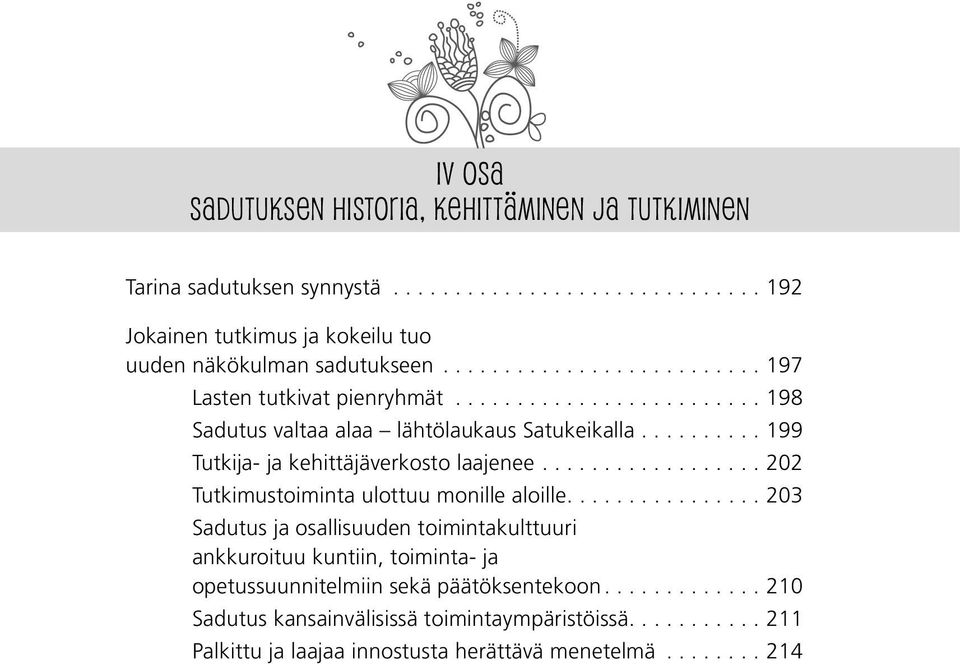..198 Sadutus valtaa alaa lähtölaukaus Satukeikalla...199 Tutkija- ja kehittäjäverkosto laajenee...202 Tutkimustoiminta ulottuu monille aloille.