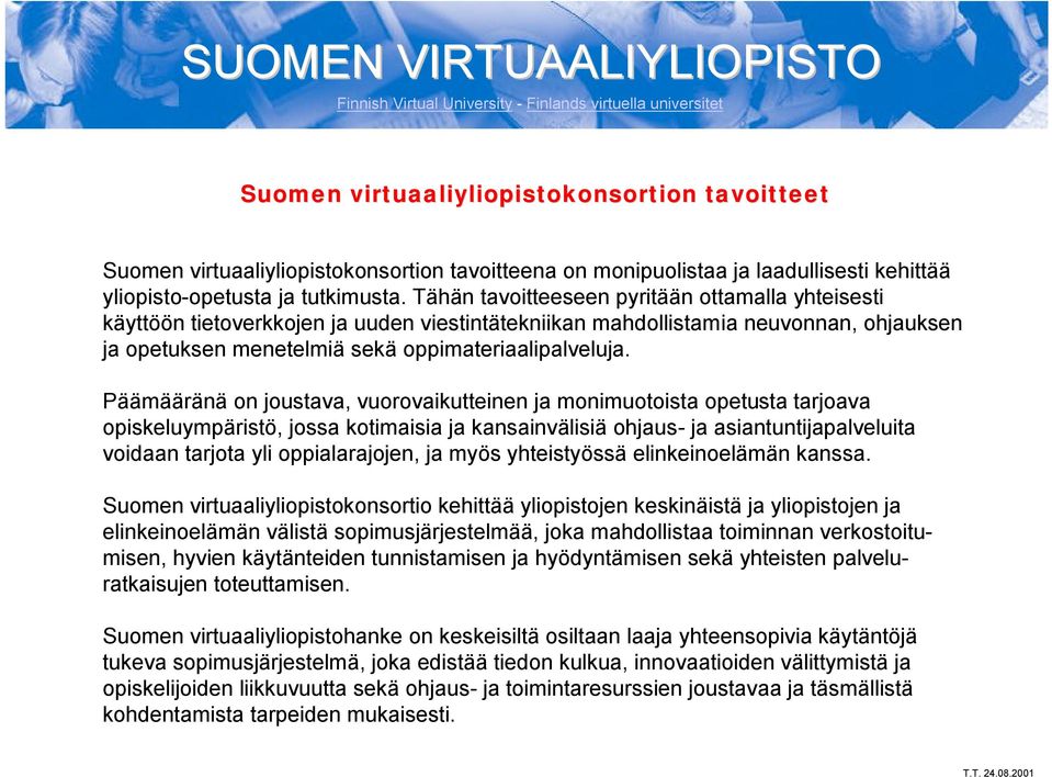 Päämääränä on joustava, vuorovaikutteinen ja monimuotoista opetusta tarjoava opiskeluympäristö, jossa kotimaisia ja kansainvälisiä ohjaus- ja asiantuntijapalveluita voidaan tarjota yli