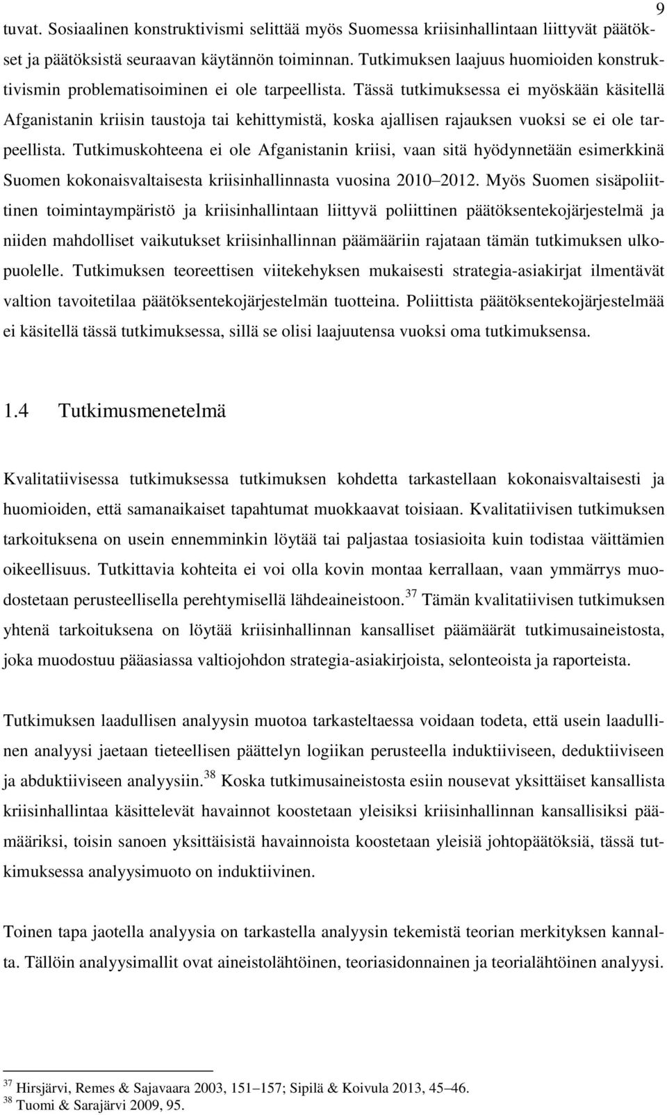 Tässä tutkimuksessa ei myöskään käsitellä Afganistanin kriisin taustoja tai kehittymistä, koska ajallisen rajauksen vuoksi se ei ole tarpeellista.