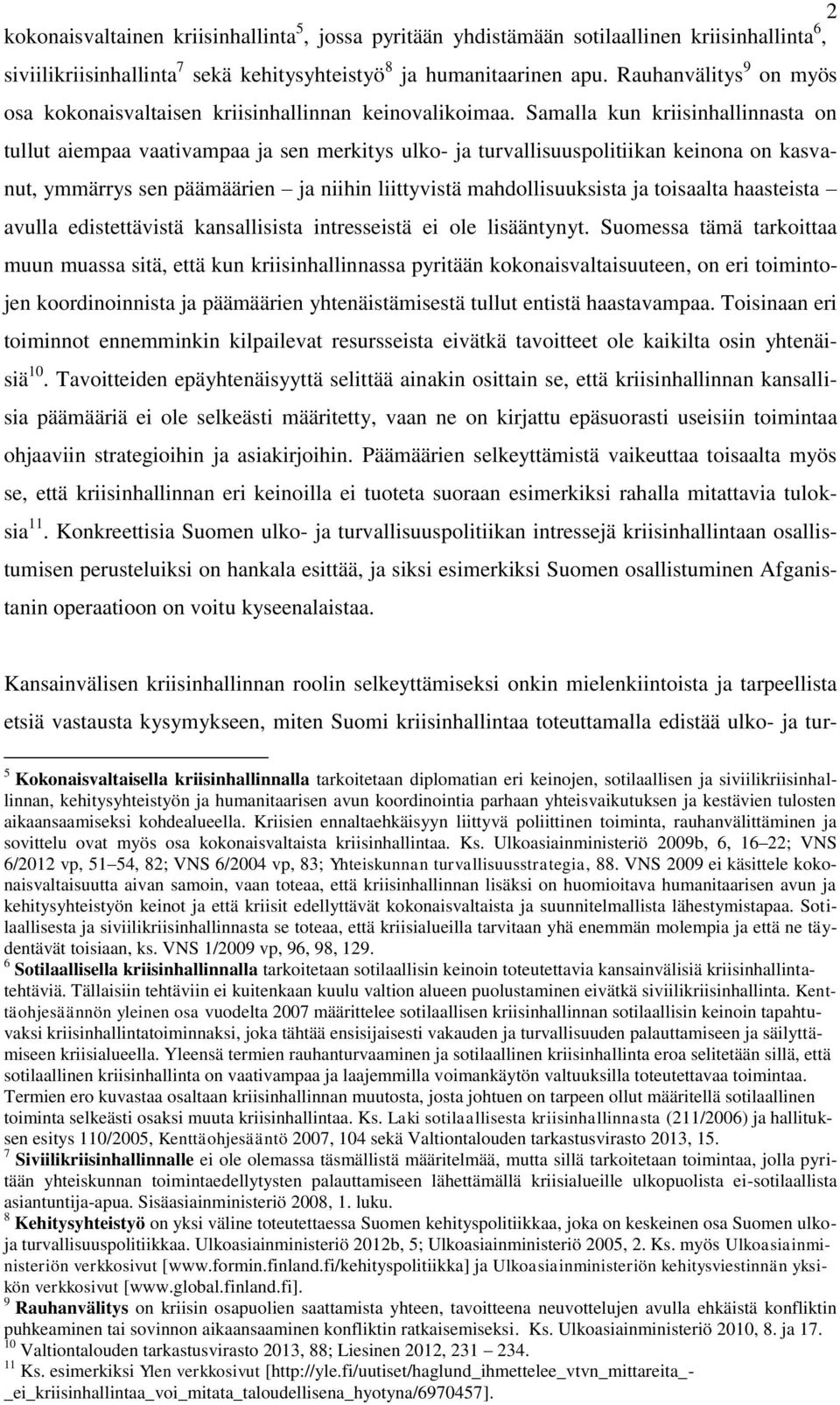 Samalla kun kriisinhallinnasta on tullut aiempaa vaativampaa ja sen merkitys ulko- ja turvallisuuspolitiikan keinona on kasvanut, ymmärrys sen päämäärien ja niihin liittyvistä mahdollisuuksista ja