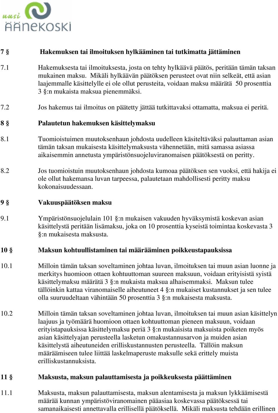 2 Jos hakemus tai ilmoitus on päätetty jättää tutkittavaksi ottamatta, maksua ei peritä. 8 Palautetun hakemuksen käsittelymaksu 8.