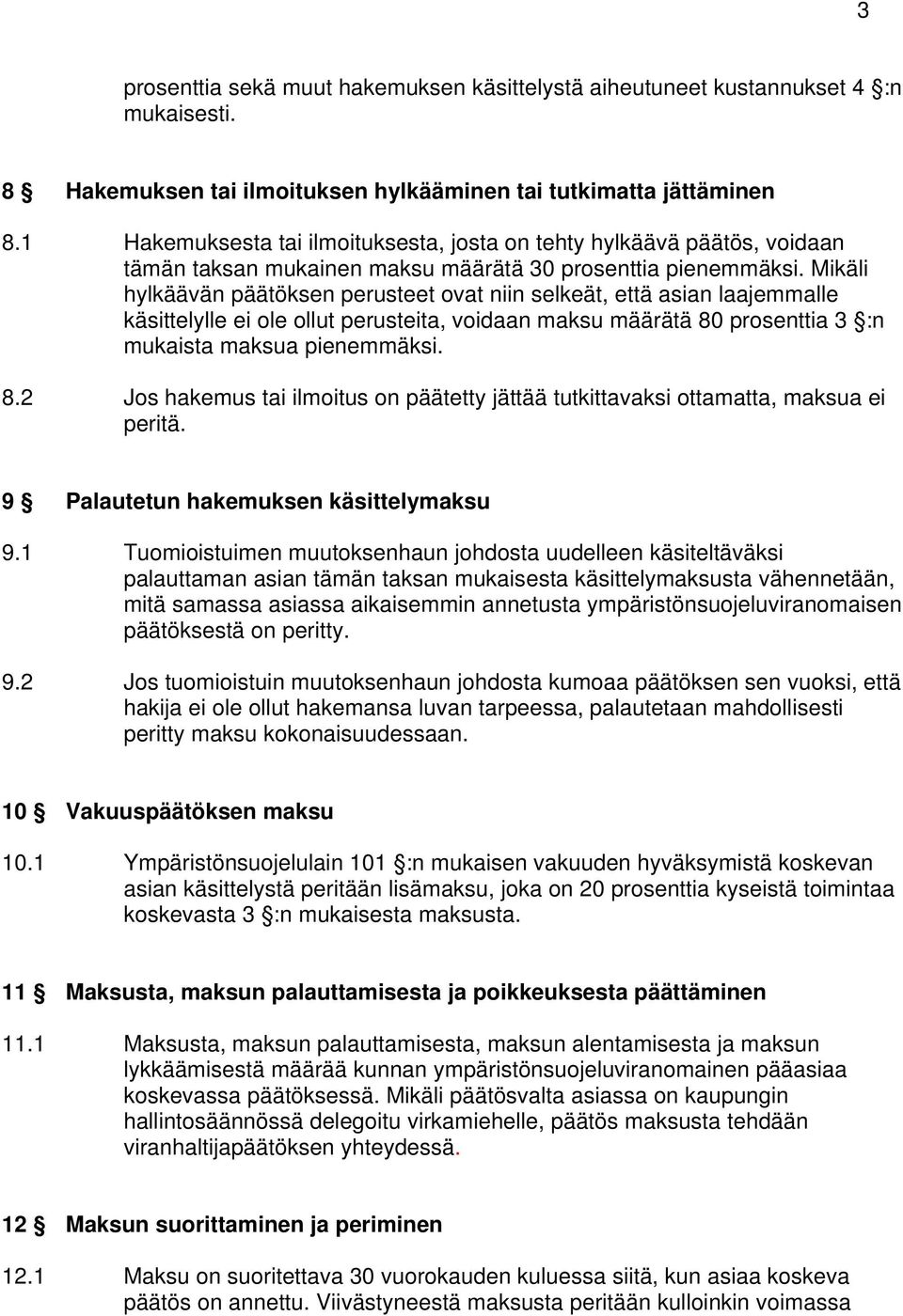 Mikäli hylkäävän päätöksen perusteet ovat niin selkeät, että asian laajemmalle käsittelylle ei ole ollut perusteita, voidaan maksu määrätä 80