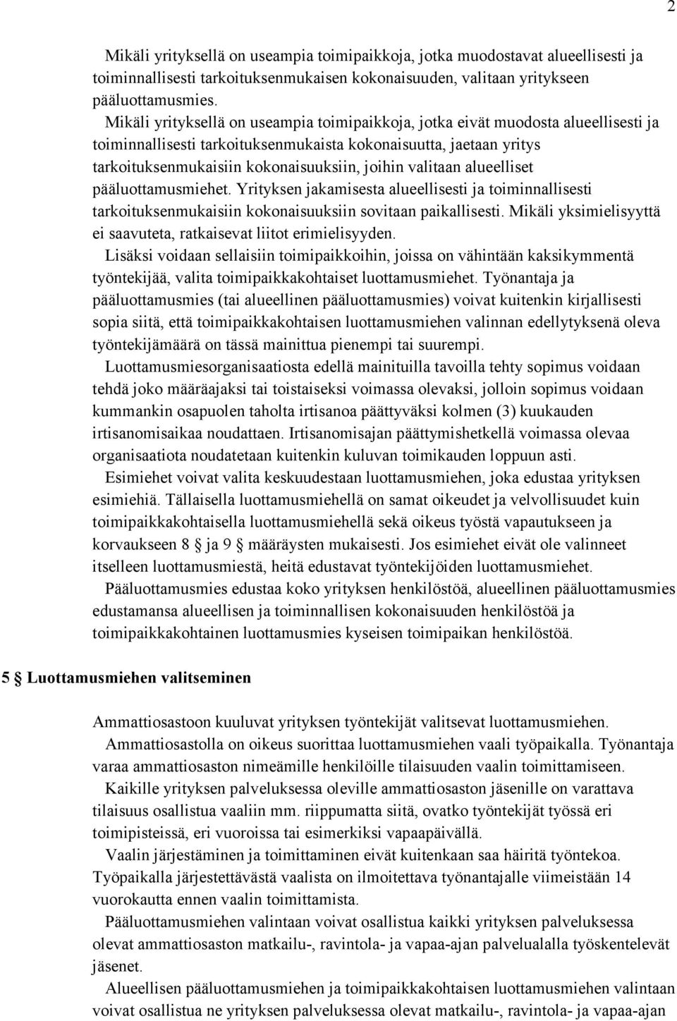 valitaan alueelliset pääluottamusmiehet. Yrityksen jakamisesta alueellisesti ja toiminnallisesti tarkoituksenmukaisiin kokonaisuuksiin sovitaan paikallisesti.