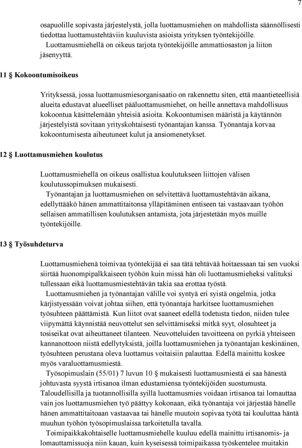 Yrityksessä, jossa luottamusmiesorganisaatio on rakennettu siten, että maantieteellisiä alueita edustavat alueelliset pääluottamusmiehet, on heille annettava mahdollisuus kokoontua käsittelemään