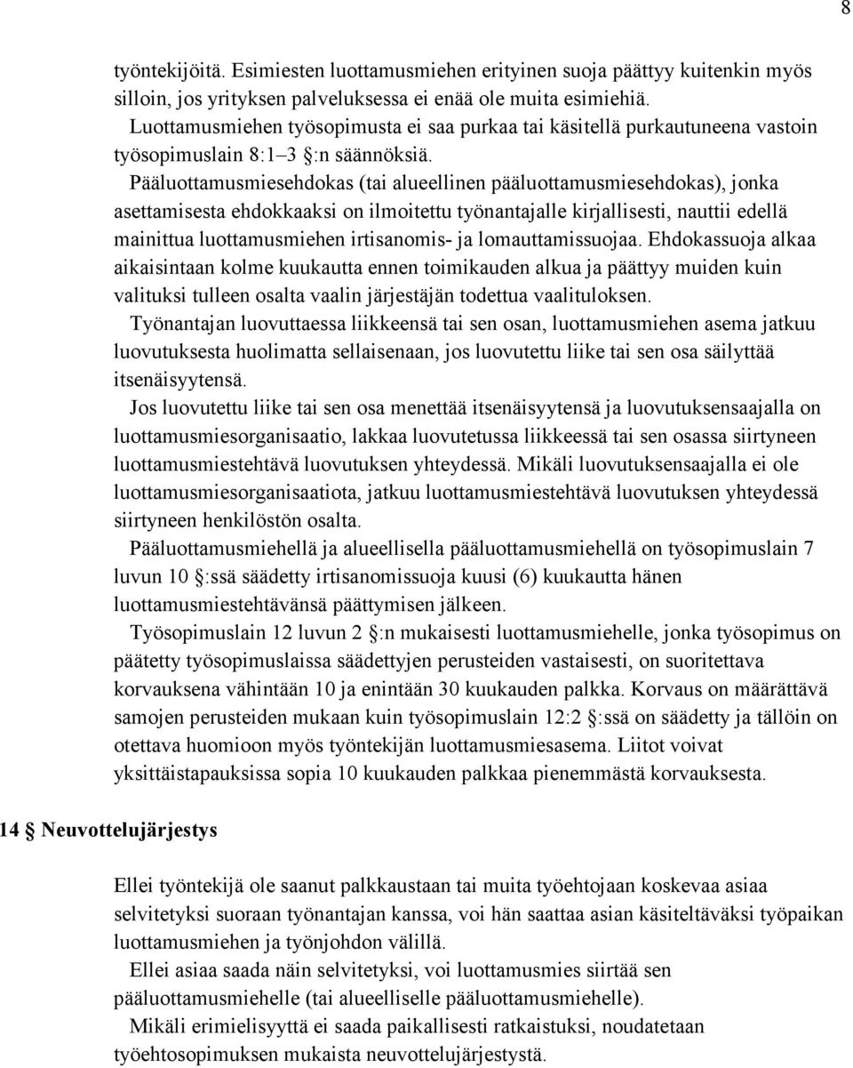 Pääluottamusmiesehdokas (tai alueellinen pääluottamusmiesehdokas), jonka asettamisesta ehdokkaaksi on ilmoitettu työnantajalle kirjallisesti, nauttii edellä mainittua luottamusmiehen irtisanomis- ja