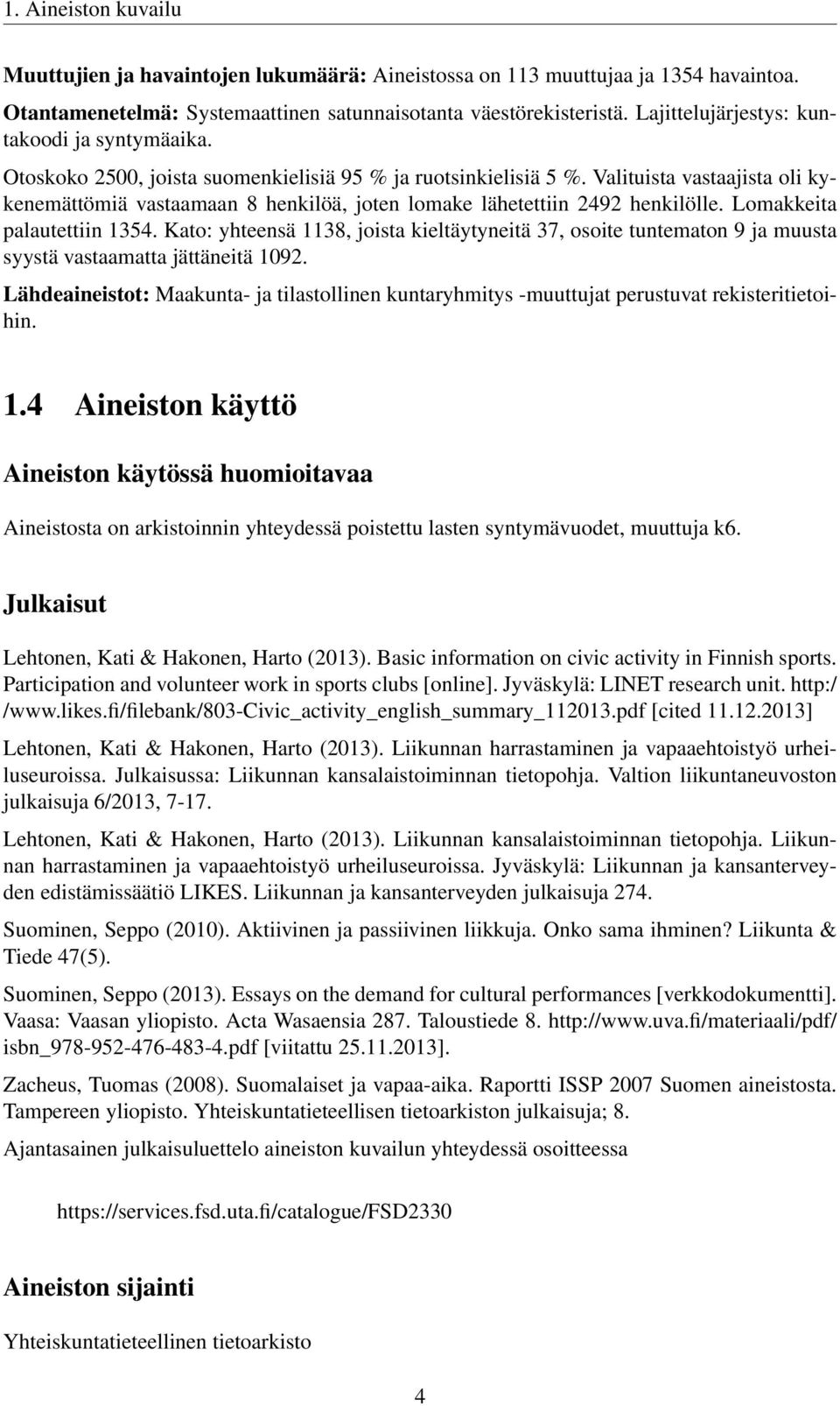 Valituista vastaajista oli kykenemättömiä vastaamaan 8 henkilöä, joten lomake lähetettiin 2492 henkilölle. Lomakkeita palautettiin 1354.