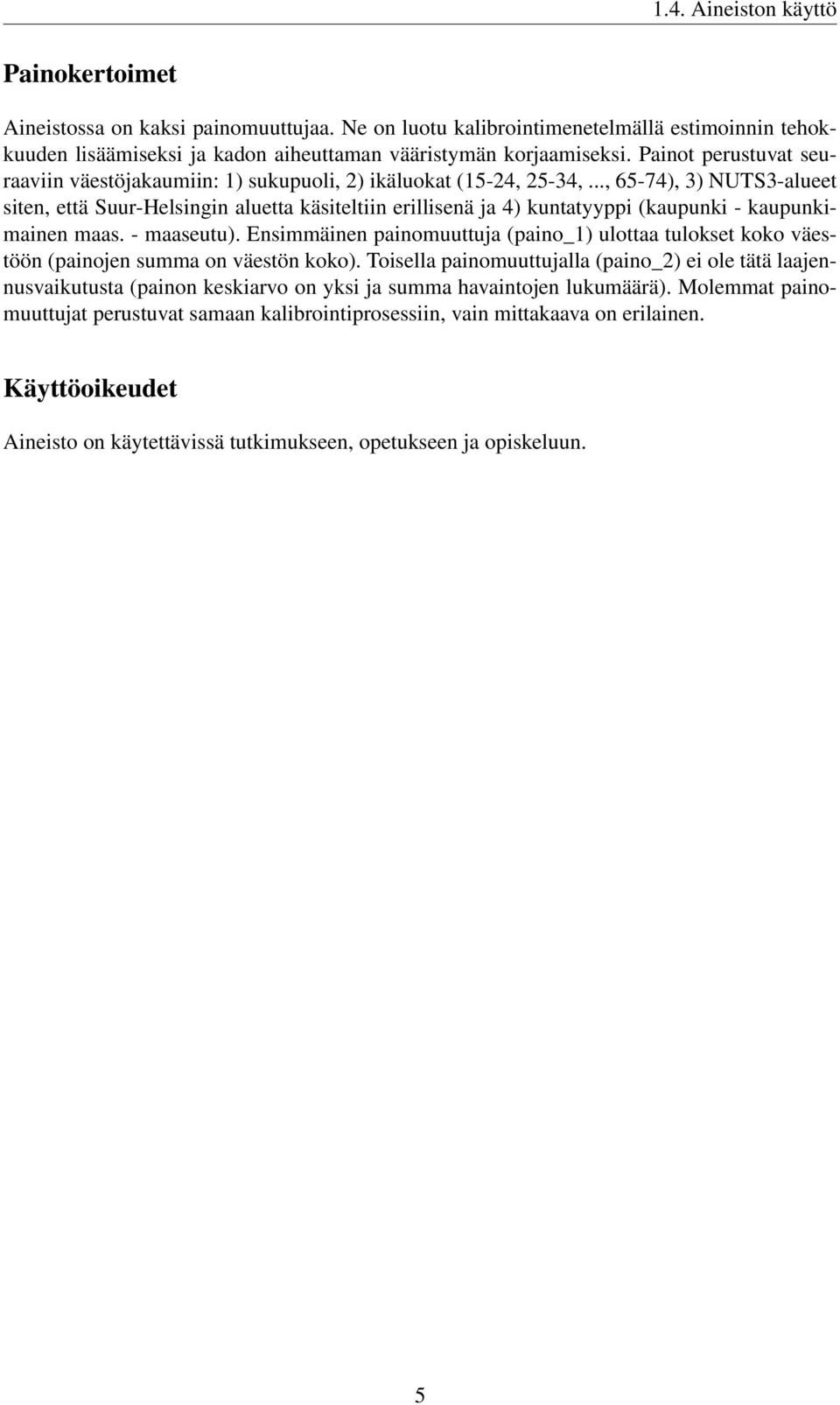 .., 65-74), 3) NUTS3-alueet siten, että Suur-Helsingin aluetta käsiteltiin erillisenä ja 4) kuntatyyppi (kaupunki - kaupunkimainen maas. - maaseutu).