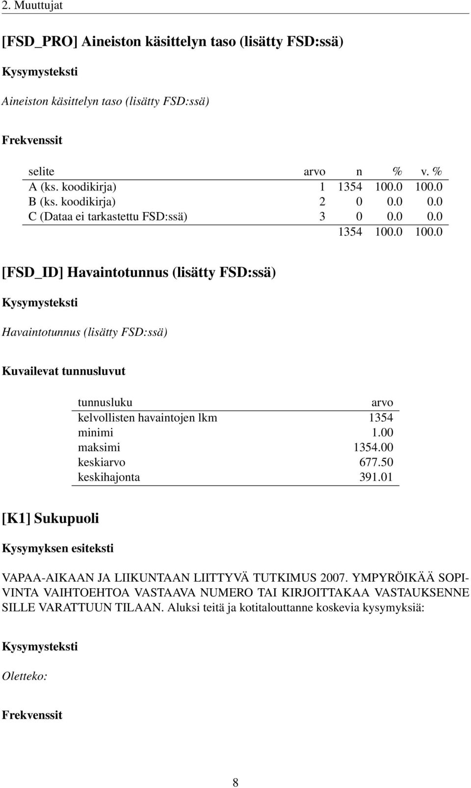 00 maksimi 1354.00 keskiarvo 677.50 keskihajonta 391.01 [K1] Sukupuoli Kysymyksen esiteksti VAPAA-AIKAAN JA LIIKUNTAAN LIITTYVÄ TUTKIMUS 2007.