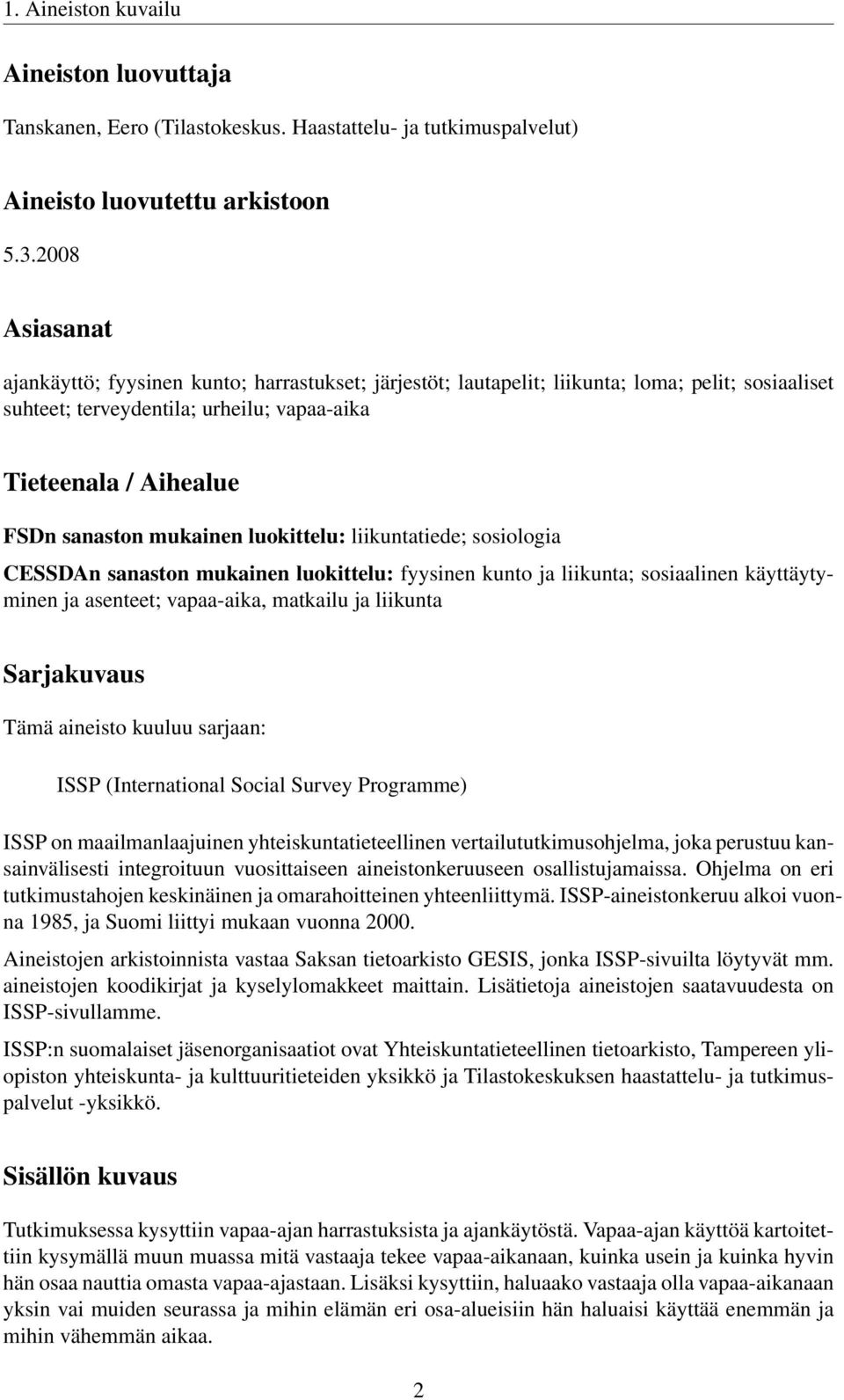 mukainen luokittelu: liikuntatiede; sosiologia CESSDAn sanaston mukainen luokittelu: fyysinen kunto ja liikunta; sosiaalinen käyttäytyminen ja asenteet; vapaa-aika, matkailu ja liikunta Sarjakuvaus