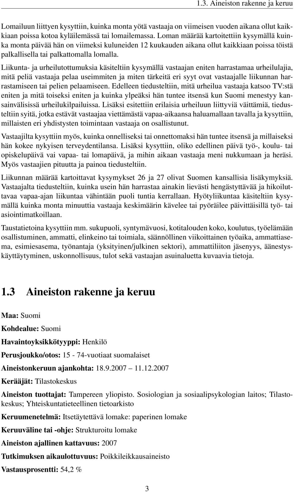 Liikunta- ja urheilutottumuksia käsiteltiin kysymällä vastaajan eniten harrastamaa urheilulajia, mitä peliä vastaaja pelaa useimmiten ja miten tärkeitä eri syyt ovat vastaajalle liikunnan