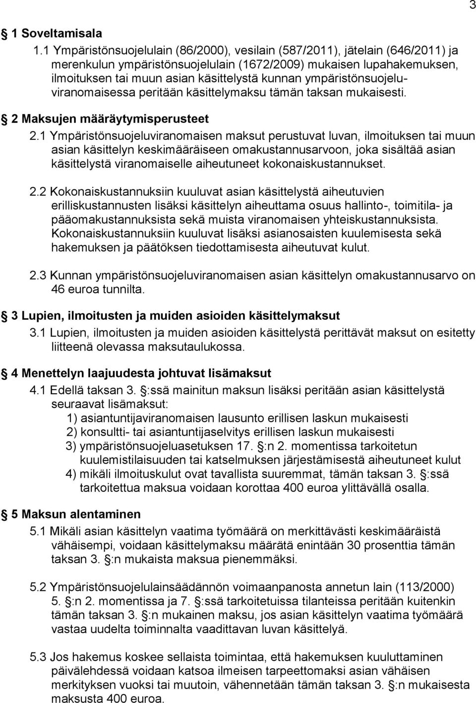 ympäristönsuojeluviranomaisessa peritään käsittelymaksu tämän taksan mukaisesti. 2 Maksujen määräytymisperusteet 2.