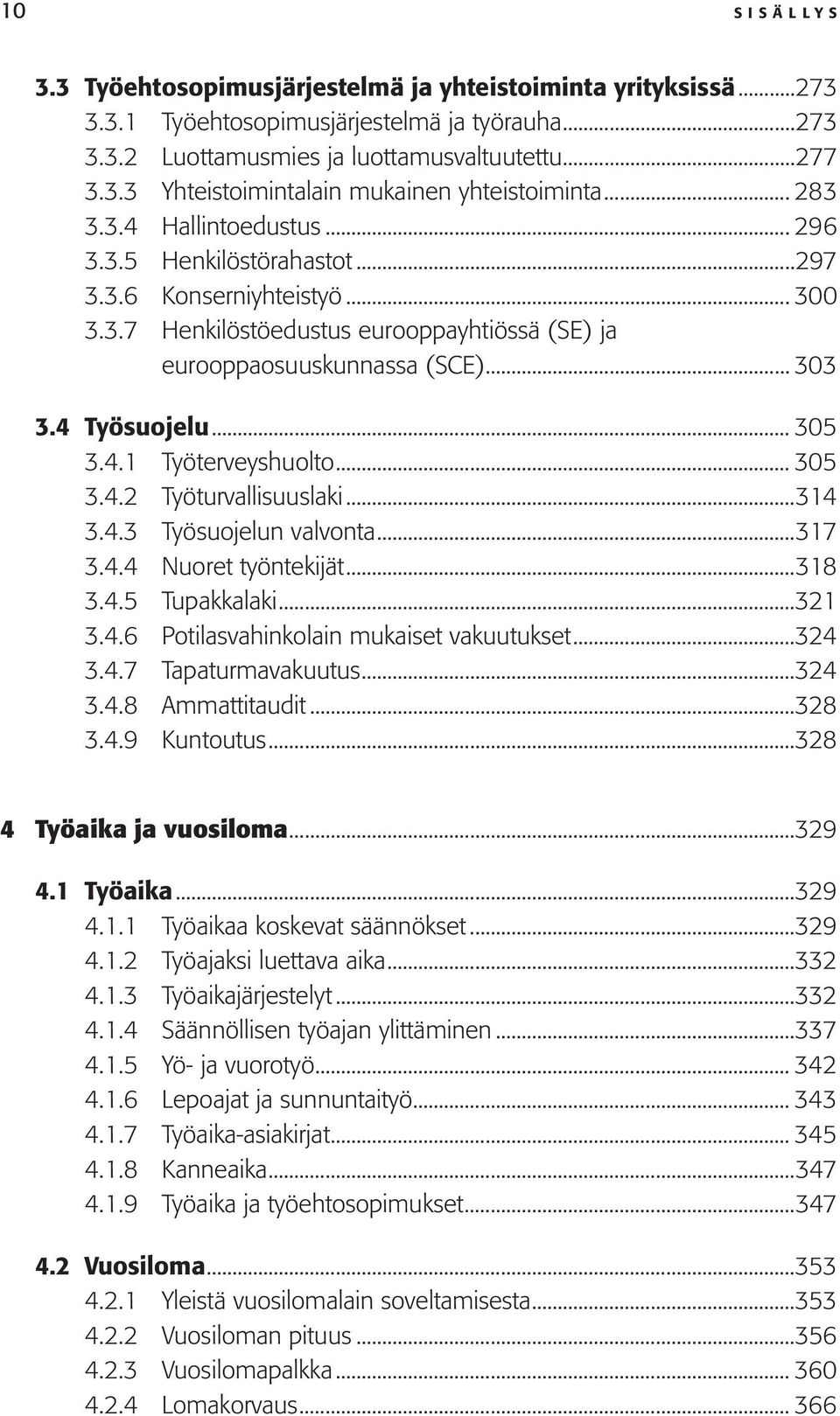 .. 305 3.4.1 Työterveyshuolto... 305 3.4.2 Työturvallisuuslaki...314 3.4.3 Työsuojelun valvonta...317 3.4.4 Nuoret työntekijät...318 3.4.5 Tupakkalaki...321 3.4.6 Potilasvahinkolain mukaiset vakuutukset.