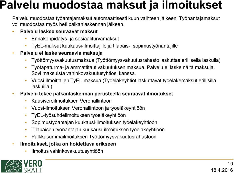 Työttömyysvakuutusmaksua (Työttömyysvakuutusrahasto laskuttaa erillisellä laskulla) Työtapaturma- ja ammattitautivakuutuksen maksua. Palvelu ei laske näitä maksuja.