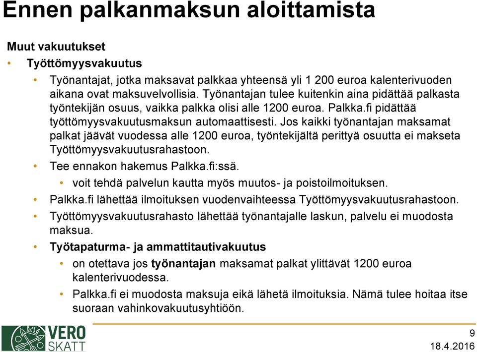 Jos kaikki työnantajan maksamat palkat jäävät vuodessa alle 1200 euroa, työntekijältä perittyä osuutta ei makseta Työttömyysvakuutusrahastoon. Tee ennakon hakemus Palkka.fi:ssä.