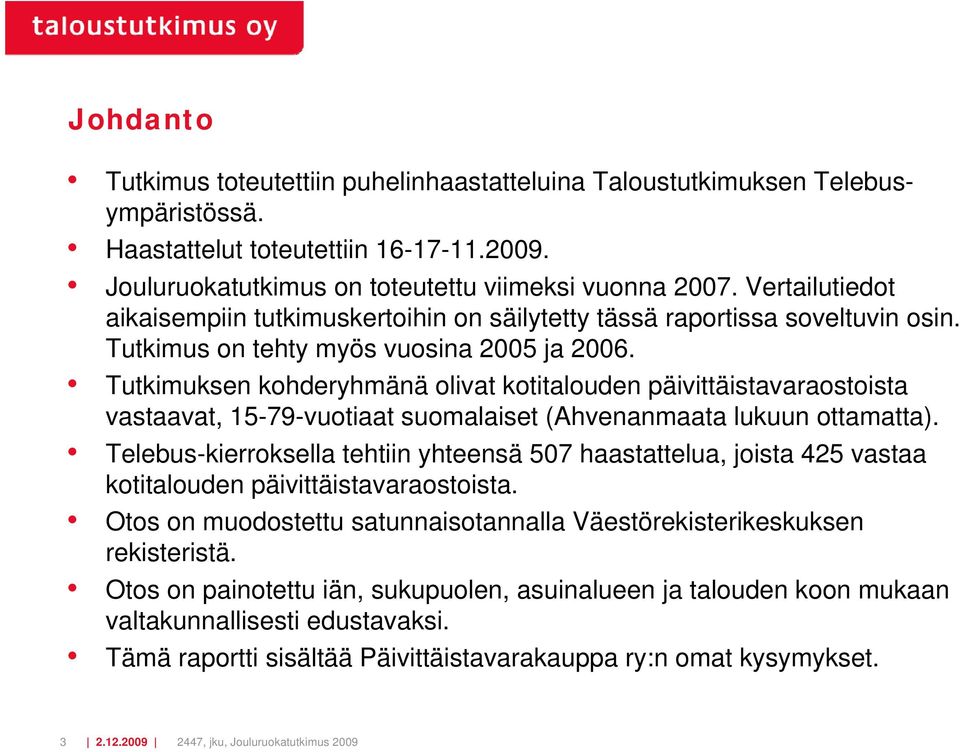 Tutkimuksen kohderyhmänä olivat kotitalouden päivittäistavaraostoista vastaavat, 15-79-vuotiaat suomalaiset (Ahvenanmaata lukuun ottamatta).