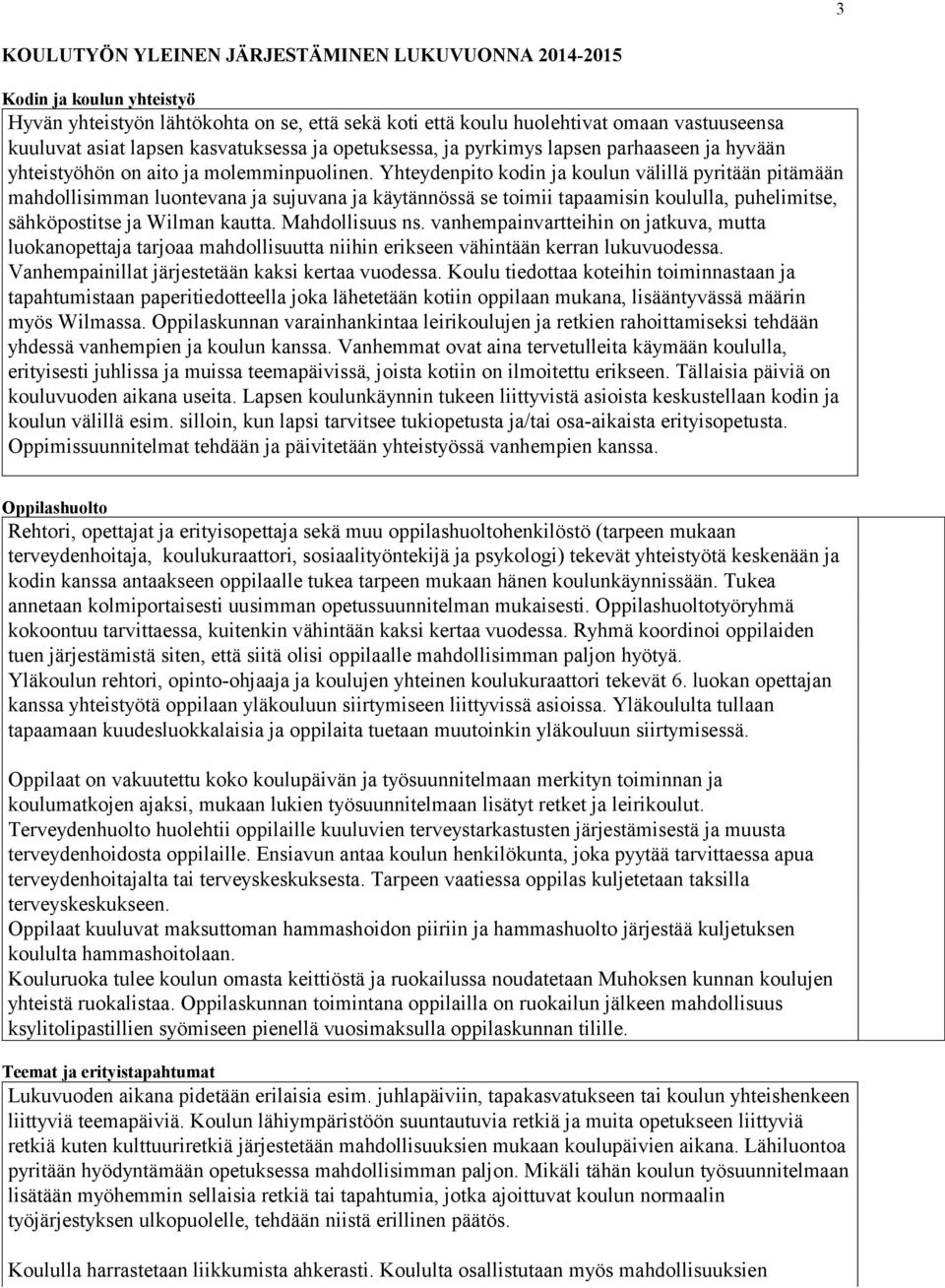 Yhteydenpito kodin ja koulun välillä pyritään pitämään mahdollisimman luontevana ja sujuvana ja käytännössä se toimii tapaamisin koululla, puhelimitse, sähköpostitse ja Wilman kautta. Mahdollisuus ns.