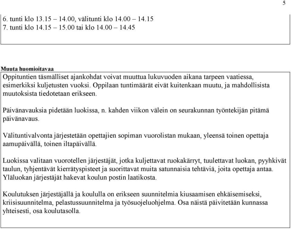 Välituntivalvonta järjestetään opettajien sopiman vuorolistan mukaan, yleensä toinen opettaja aamupäivällä, toinen iltapäivällä.