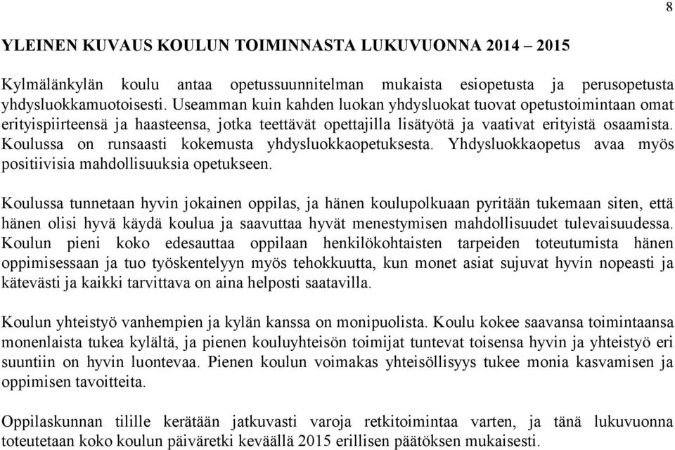 Koulussa on runsaasti kokemusta yhdysluokkaopetuksesta. Yhdysluokkaopetus avaa myös positiivisia mahdollisuuksia opetukseen.