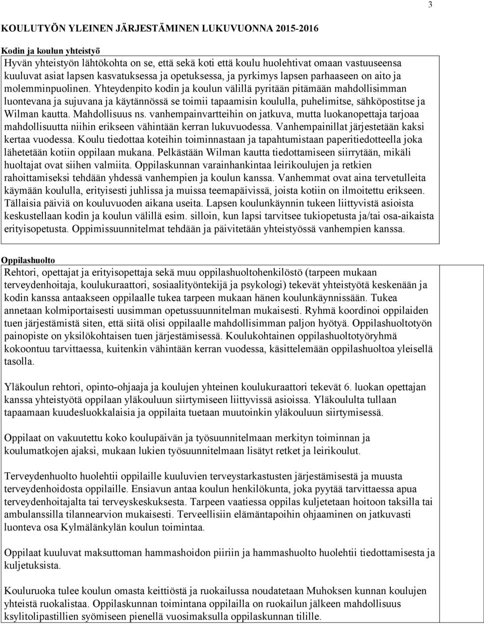 Yhteydenpito kodin ja koulun välillä pyritään pitämään mahdollisimman luontevana ja sujuvana ja käytännössä se toimii tapaamisin koululla, puhelimitse, sähköpostitse ja Wilman kautta. Mahdollisuus ns.