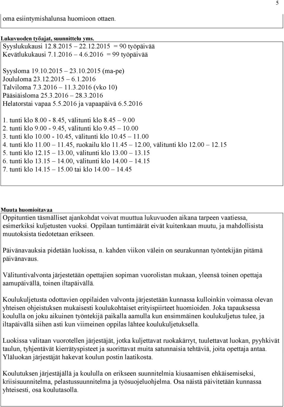 45, välitunti klo 8.45 9.00 2. tunti klo 9.00-9.45, välitunti klo 9.45 10.00 3. tunti klo 10.00-10.45, välitunti klo 10.45 11.00 4. tunti klo 11.00 11.45, ruokailu klo 11.45 12.00, välitunti klo 12.